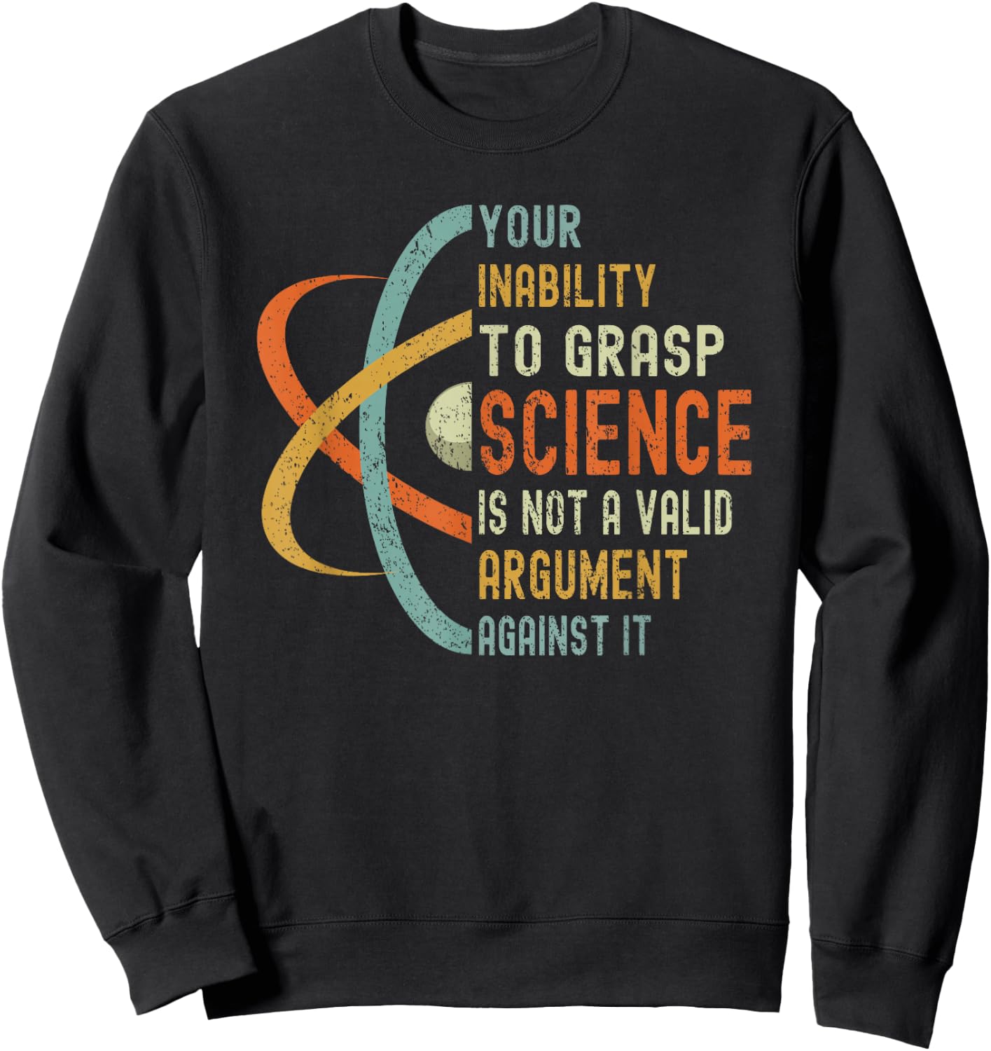 Your Inability To Grasp Science Is Not A Valid Argument Sweatshirt - Sweatshirt | Black