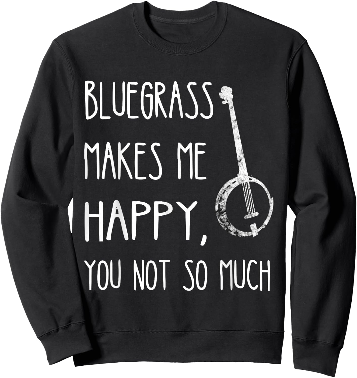Bluegrass Makes Me Happy, You Not So Much Banjo Instrument Sweatshirt - Sweatshirt | Black