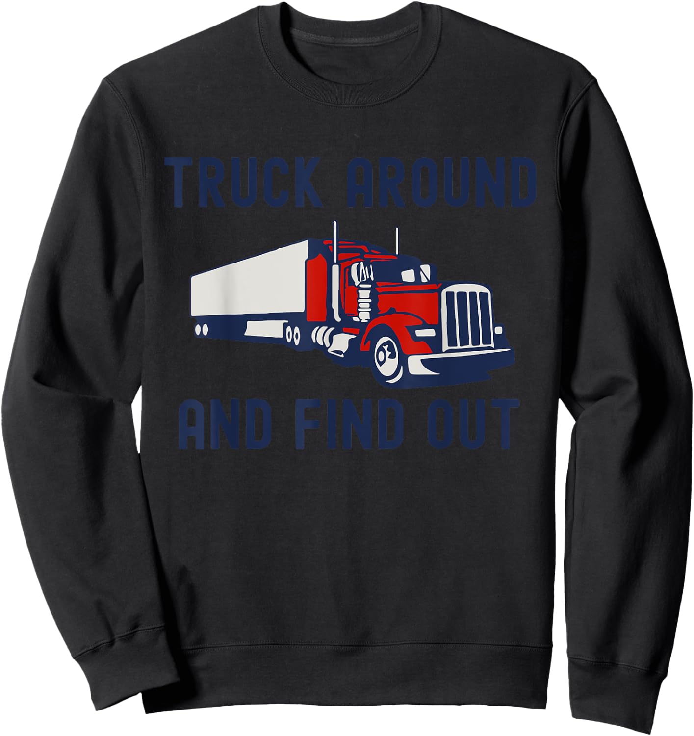 Truck Around And Find Out Funny Trucker Retro Tough Guy Sweatshirt - Sweatshirt | Black