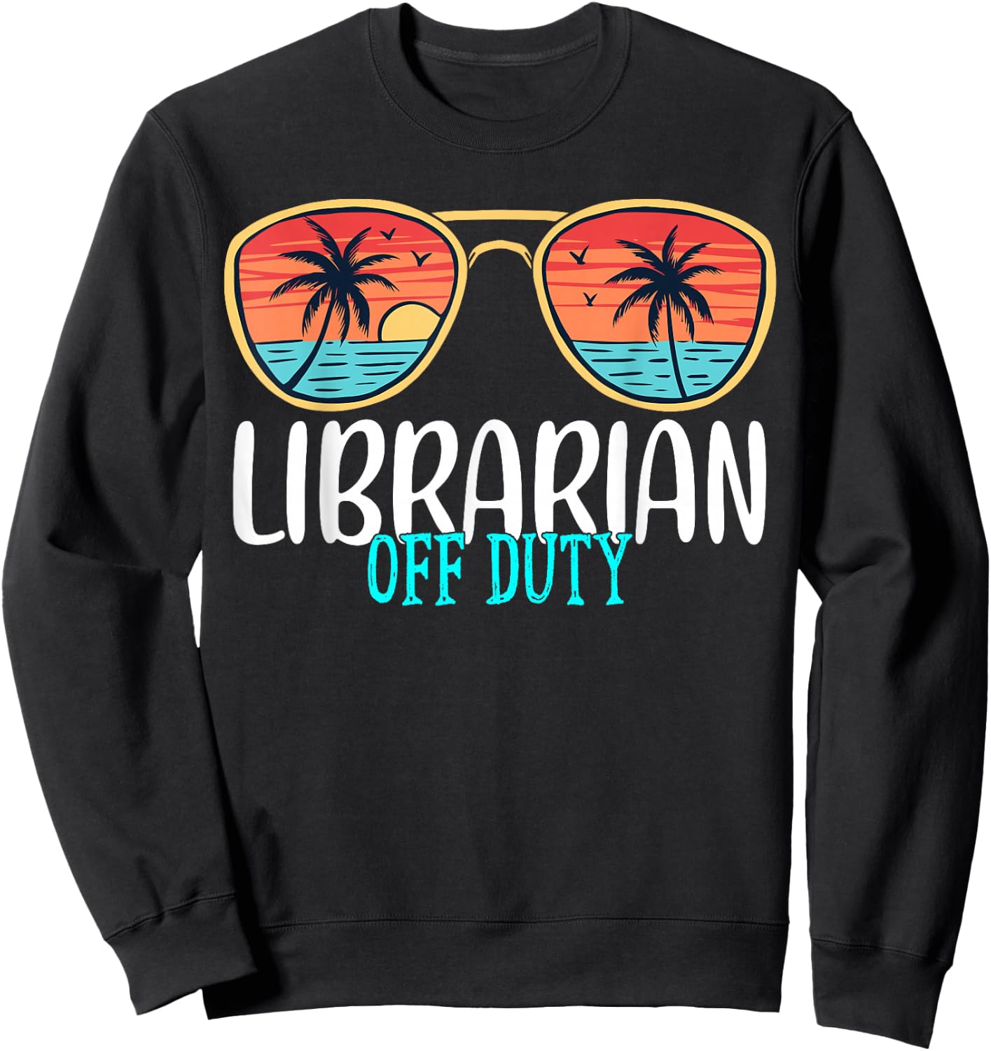 Librarian Off Duty Happy Last Day Of School Summer 2021 Sweatshirt - Sweatshirt | Black
