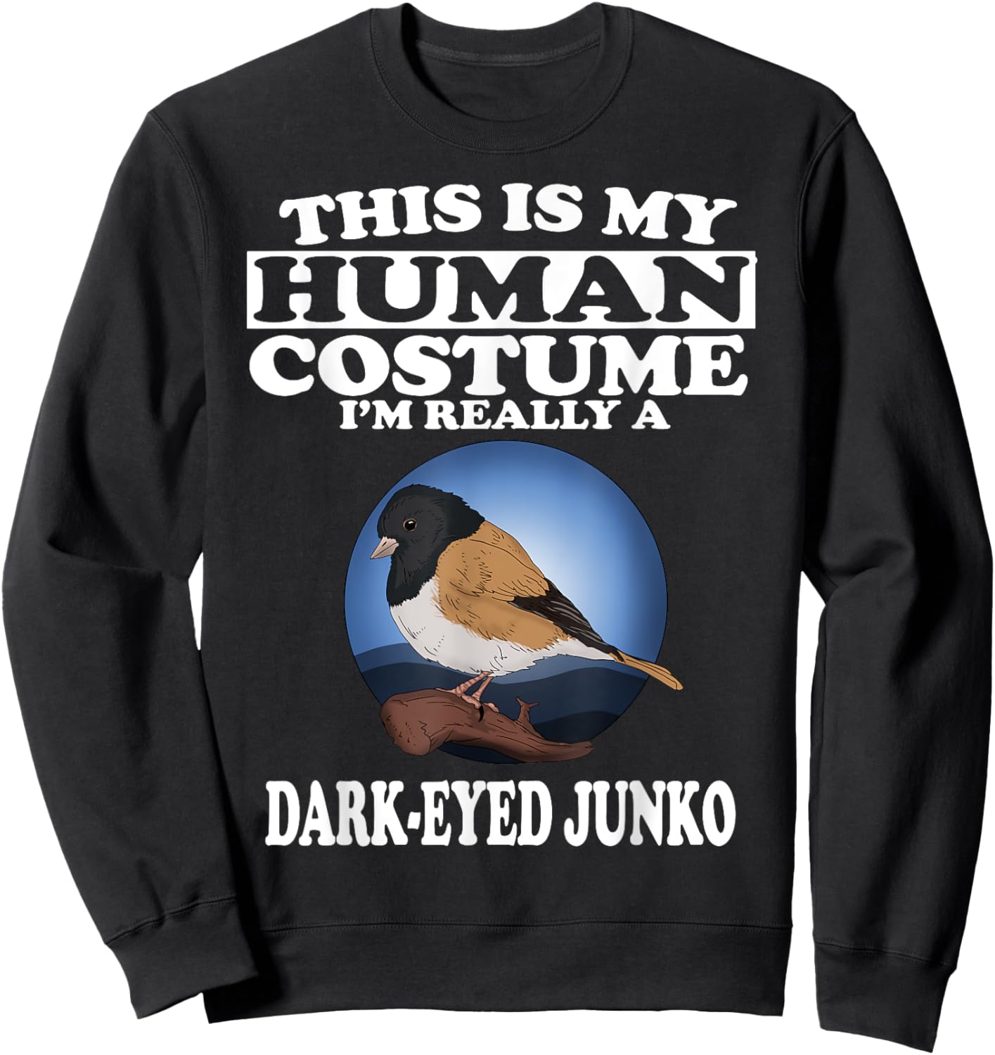 This Is My Human Costume I'm Really A Dark Eyed Junco Bird Sweatshirt - Sweatshirt | Black