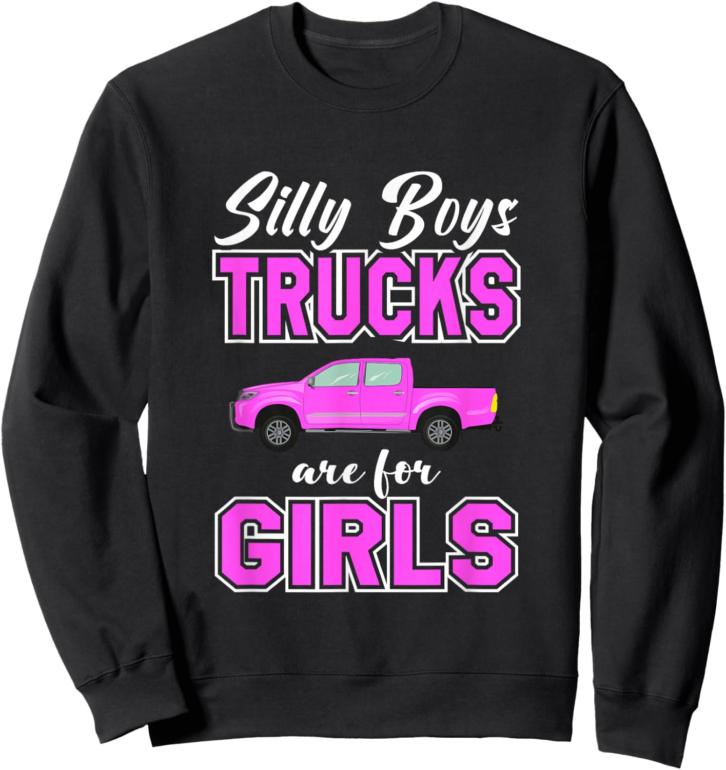 Silly Boys Trucks Are For Girls | Sassy Girls Pickup Truck Sweatshirt - Sweatshirt | Black