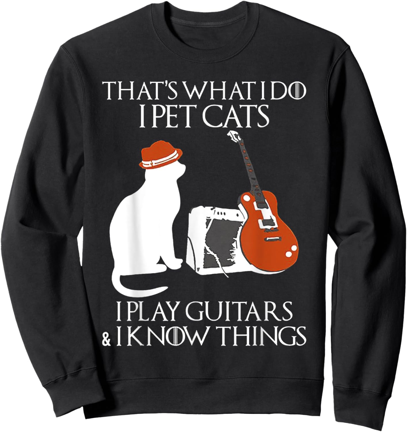 Thatss What I Do I Pet Cats I Play Guitars And I Know Things Sweatshirt - Sweatshirt | Black