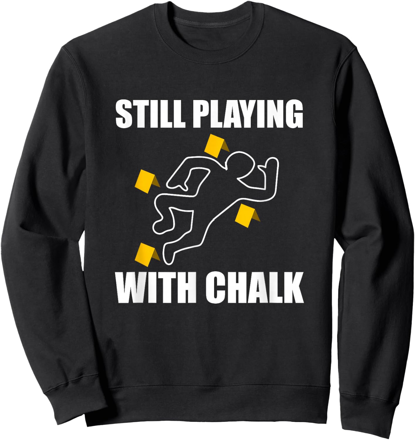 Still Playing With Chalk Crime Scene Forensic Science Sweatshirt - Sweatshirt | Black