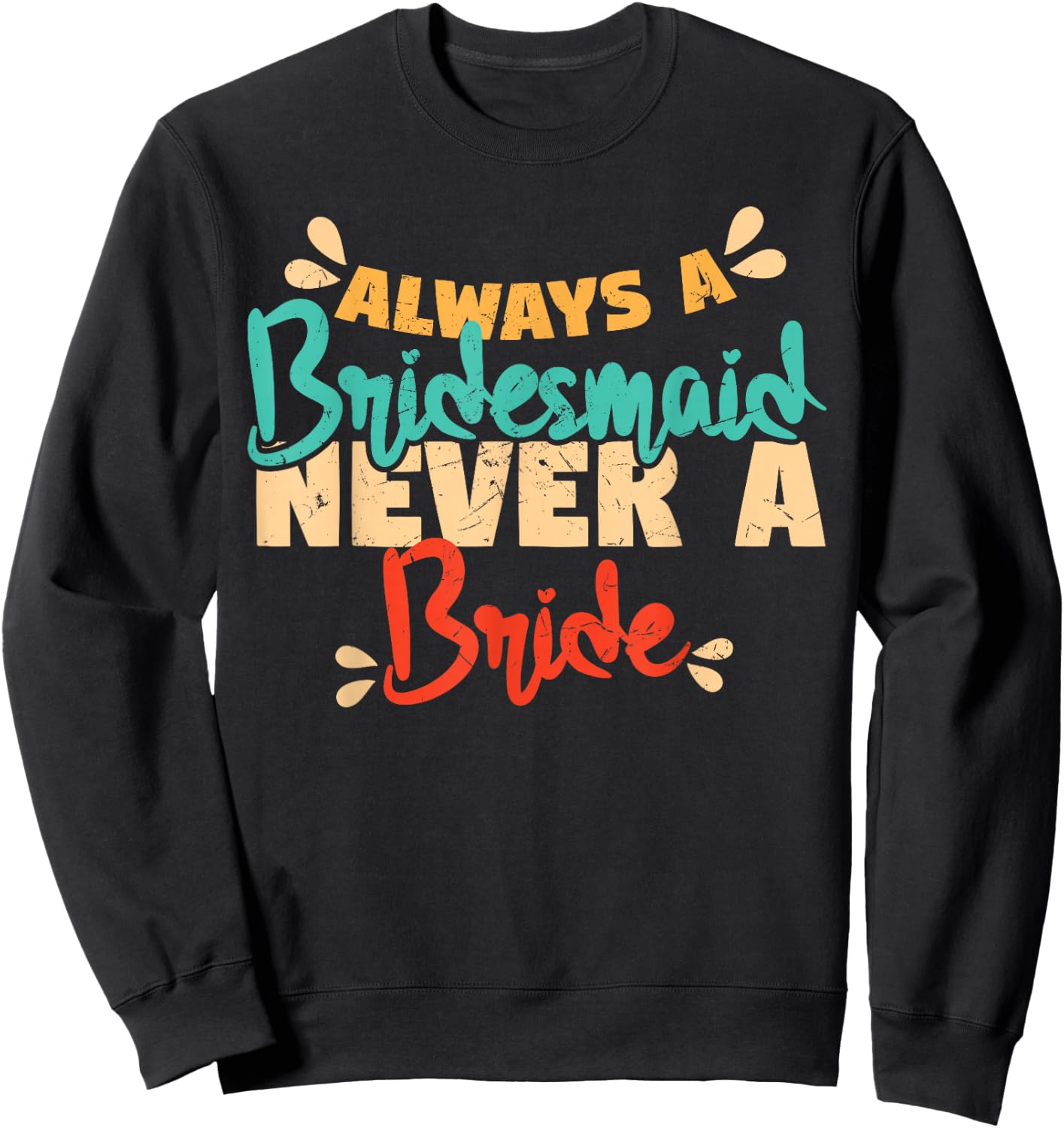 Always A Bridesmaid Never A Bride Bridesmaids Sweatshirt - Sweatshirt | Black