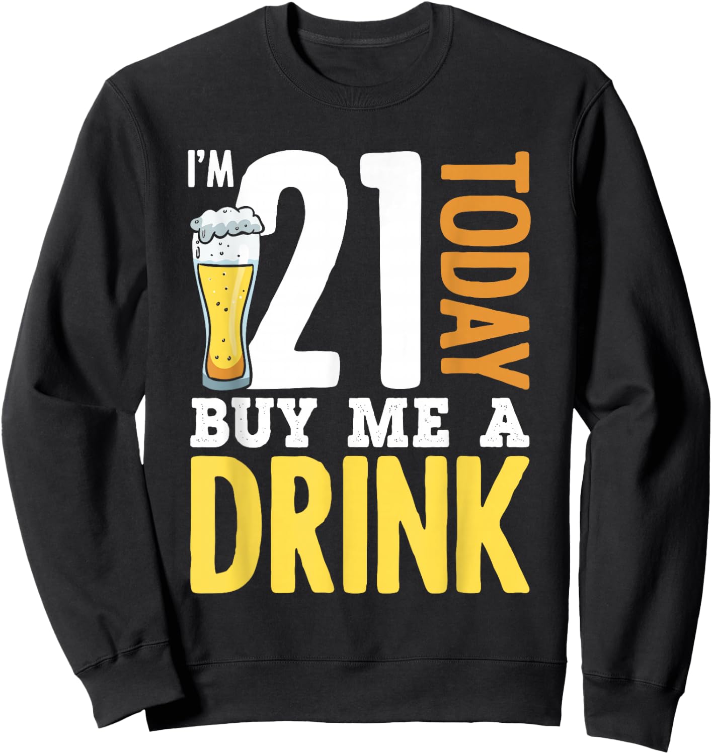 I'm 21 Today Buy Me A Drink Birthday Adult Beer Lover Sweatshirt - Sweatshirt | Black