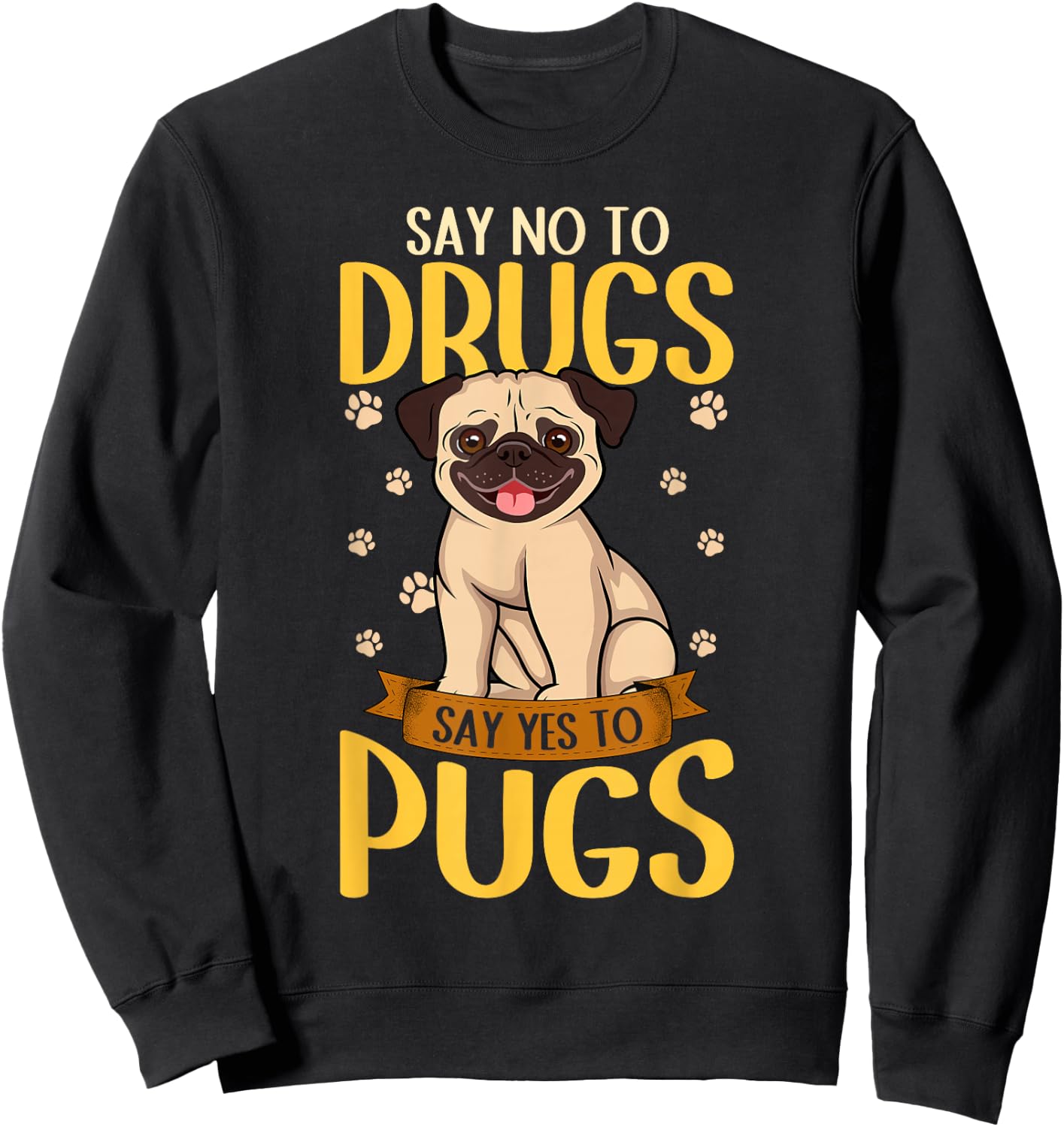 Say No To Drugs Say Yes To Pugs Funny Dog Lover Pug Sweatshirt - Sweatshirt | Black