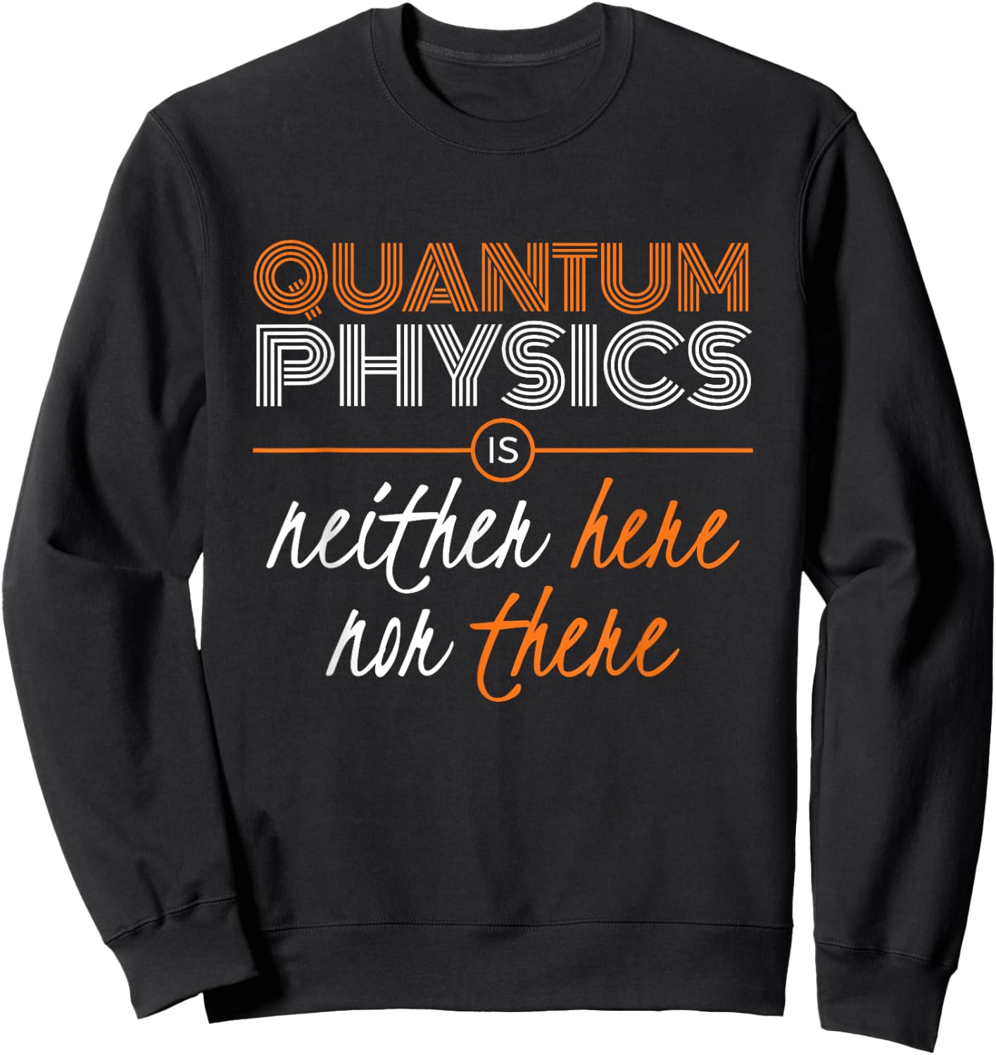 Quantum Physics is Neither HERE nor THERE, Funny Sweatshirt - Sweatshirt | Black