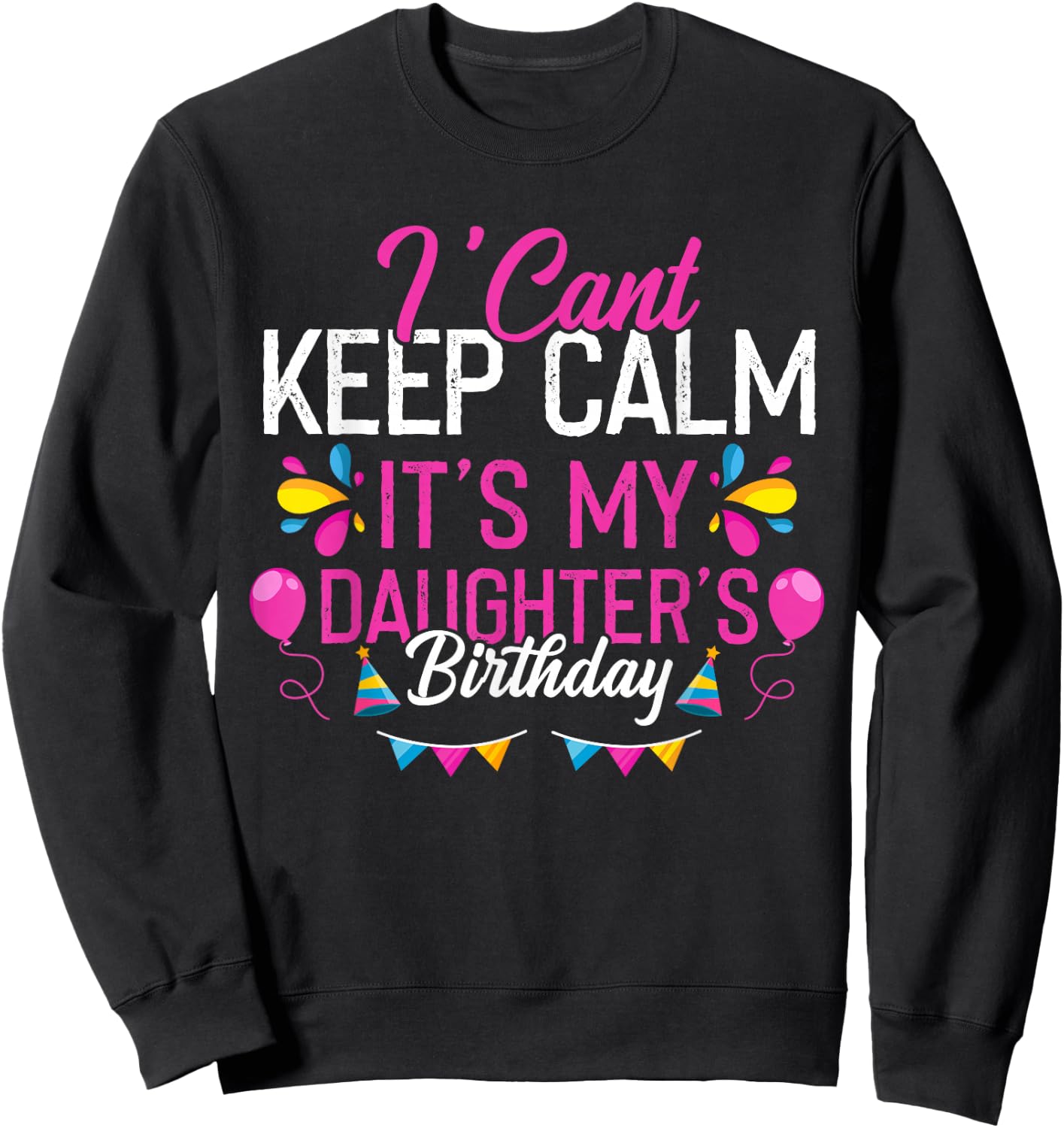 I Can't Calm Down, It's My Daughter's Birthday Sweatshirt - Sweatshirt | Black