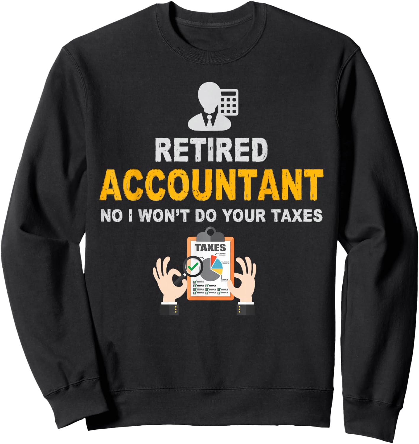 Accountant Gifts Retired Accountant No I Wont Do Your Taxes Funny Retirement Gift Black Adult Classic Fit Short Sleeve Small Sweatshirt - Sweatshirt | Black