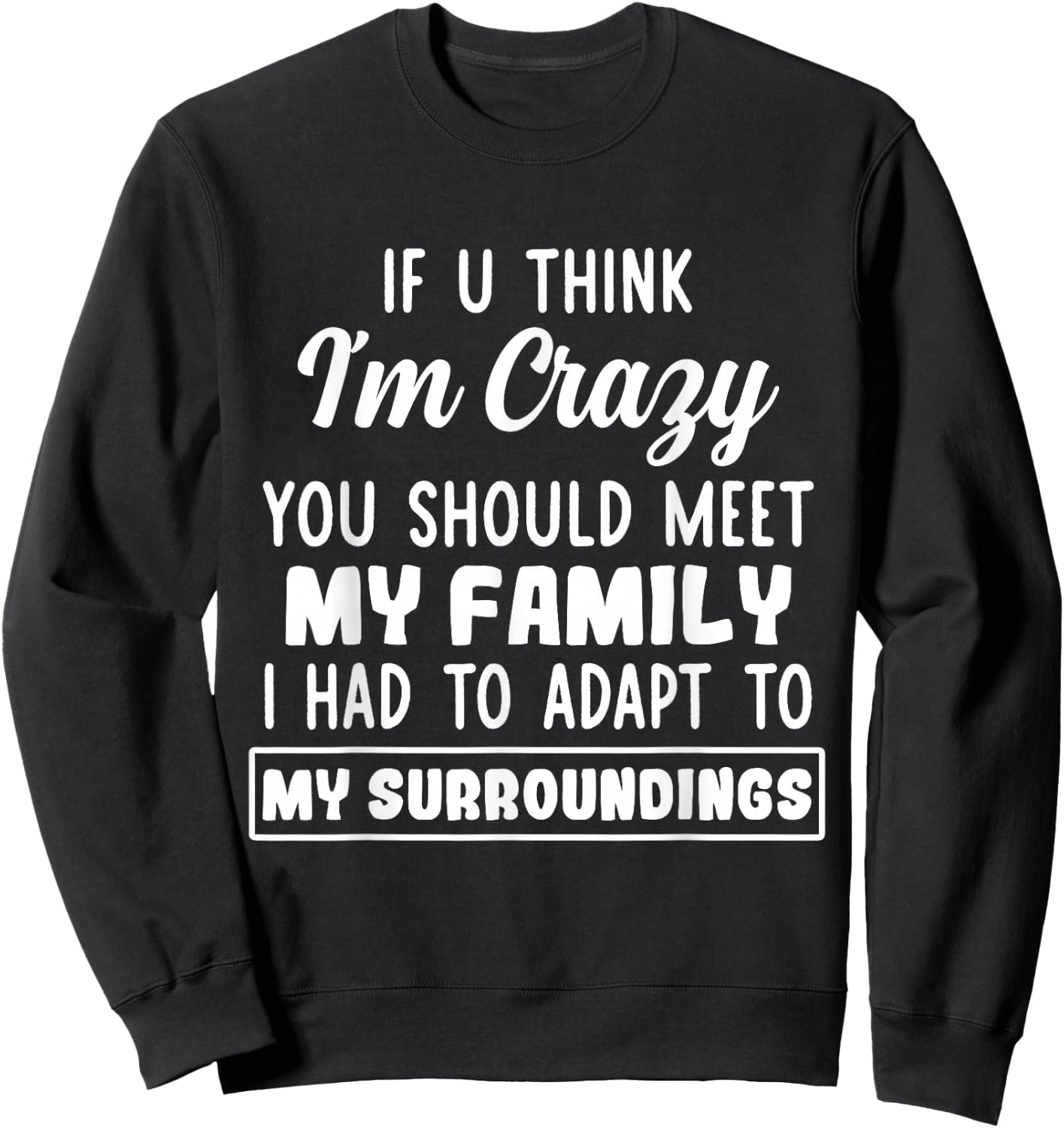 If U Think I'm Crazy You Should Meet My Family Sweatshirt - Sweatshirt | Black