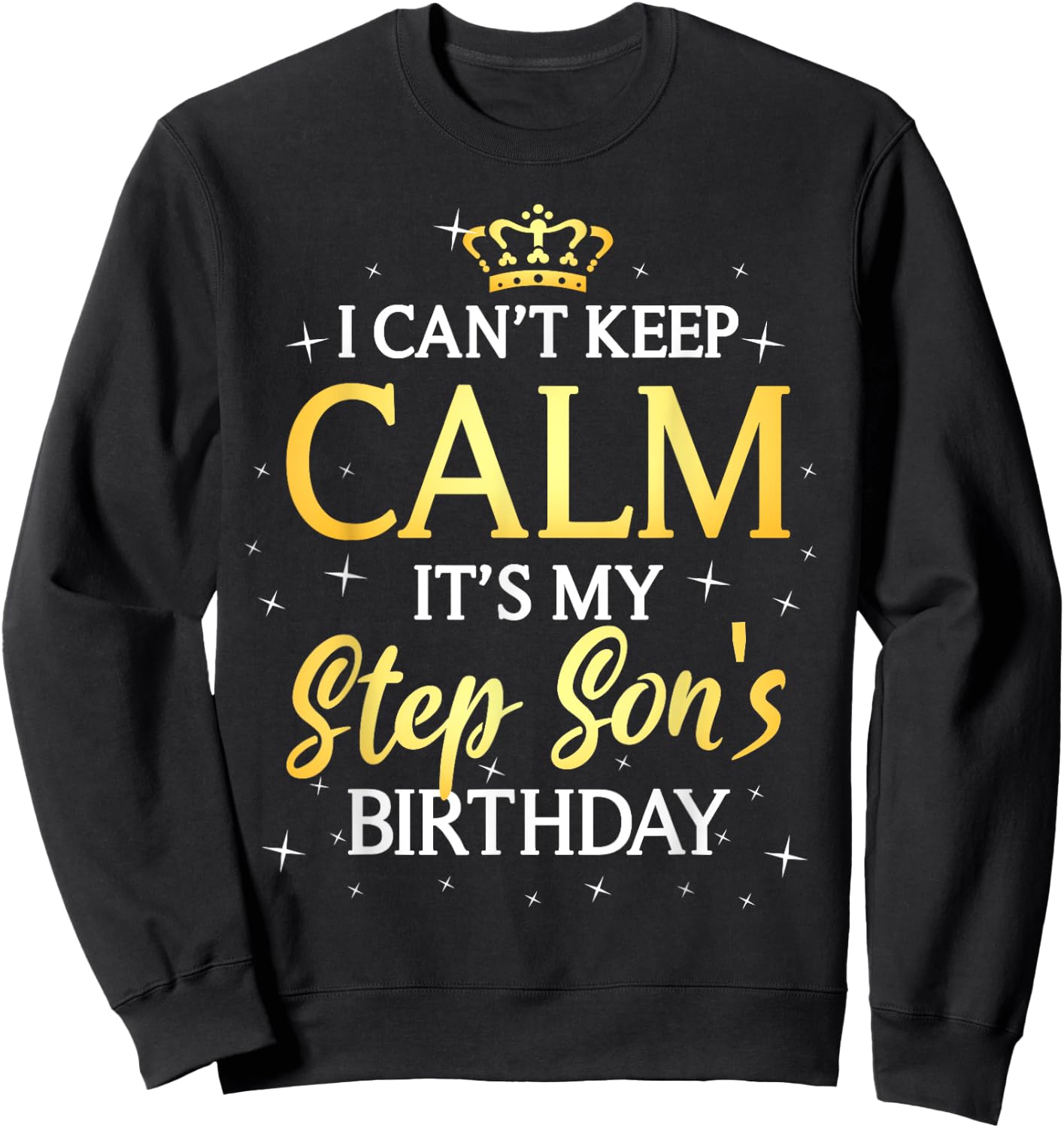 I Can't Keep Calm It's My Stepson Birthday Gift Bday Party Sweatshirt - Sweatshirt | Black