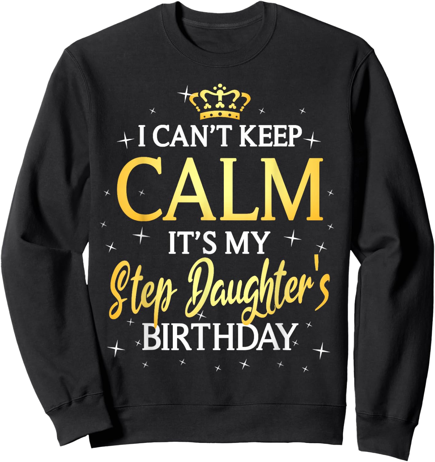 I Can't Keep Calm It's My Stepdaughter Birthday Gift Bday Sweatshirt - Sweatshirt | Black