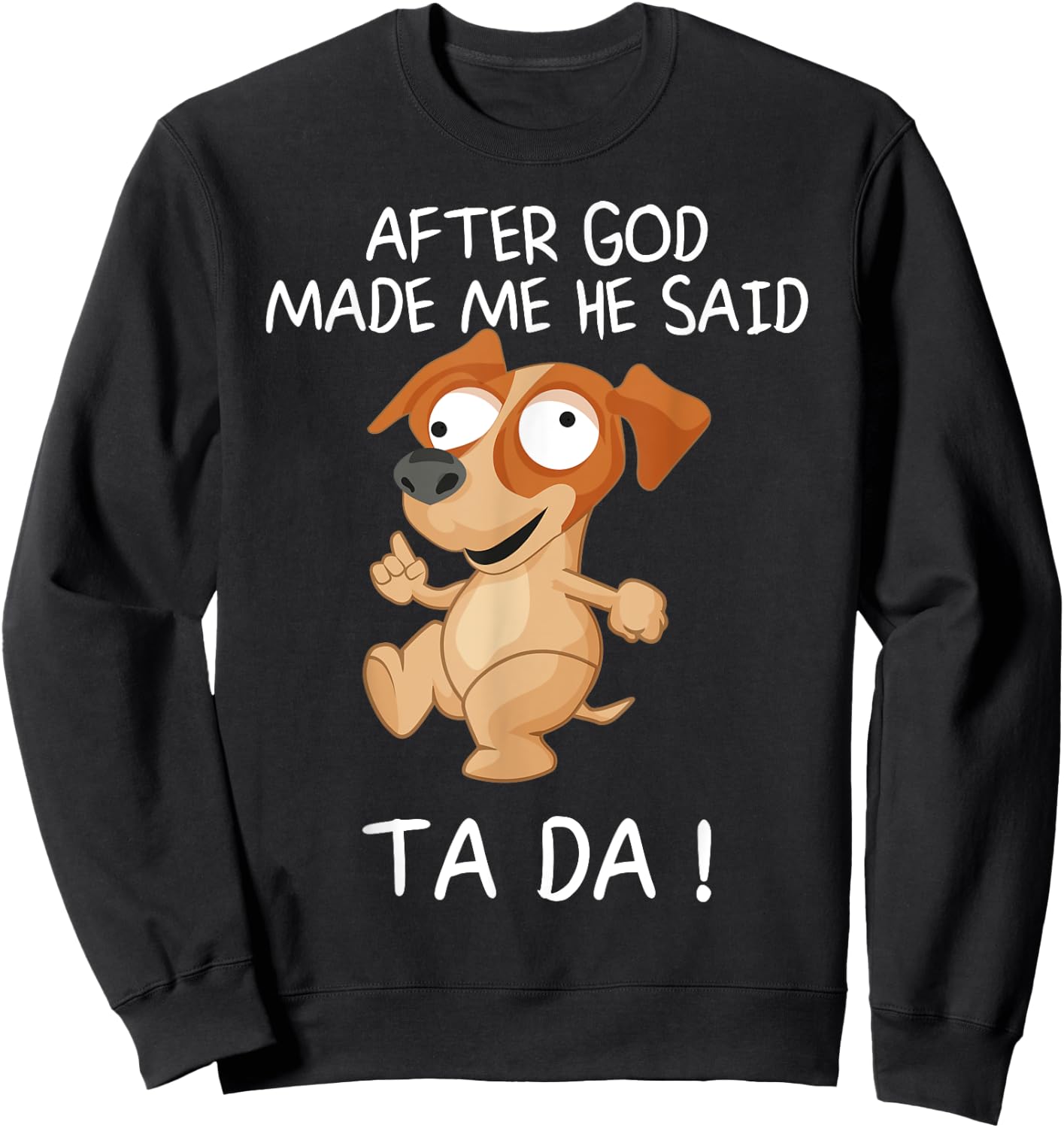 After God Made Me He Said Tada, Funny Dog Men Women Girls Kids Sweatshirt - Sweatshirt | Black