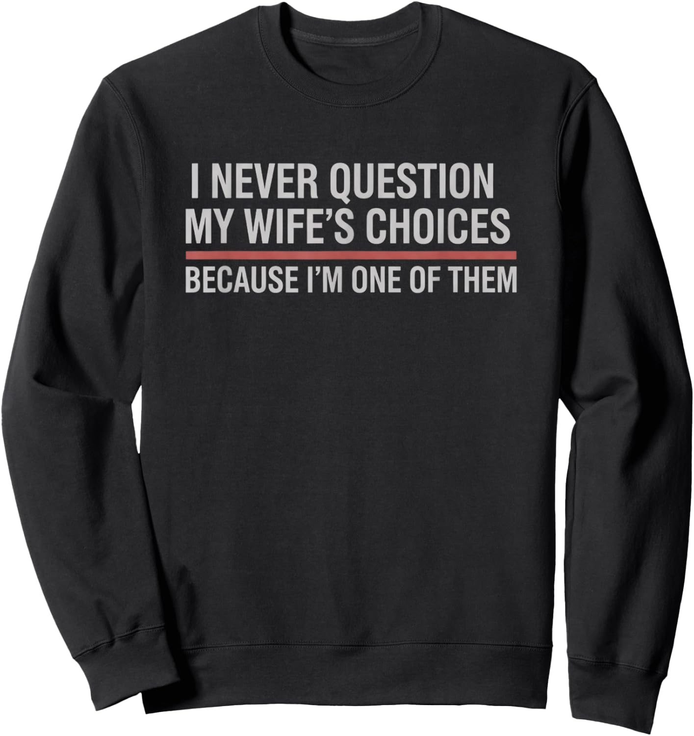 I Never Question My Wife's Choices Because I'm One of Them Sweatshirt - Sweatshirt | Black