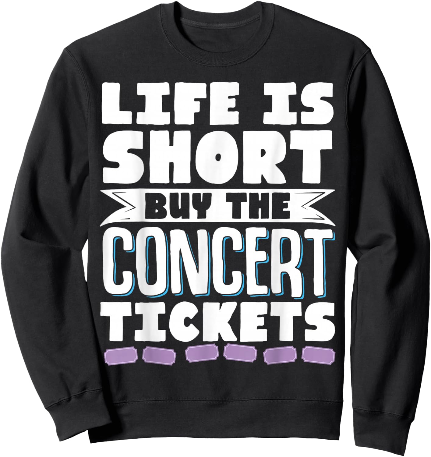 Life Is Short Buy The Concert Tickets Sweatshirt - Sweatshirt | Black