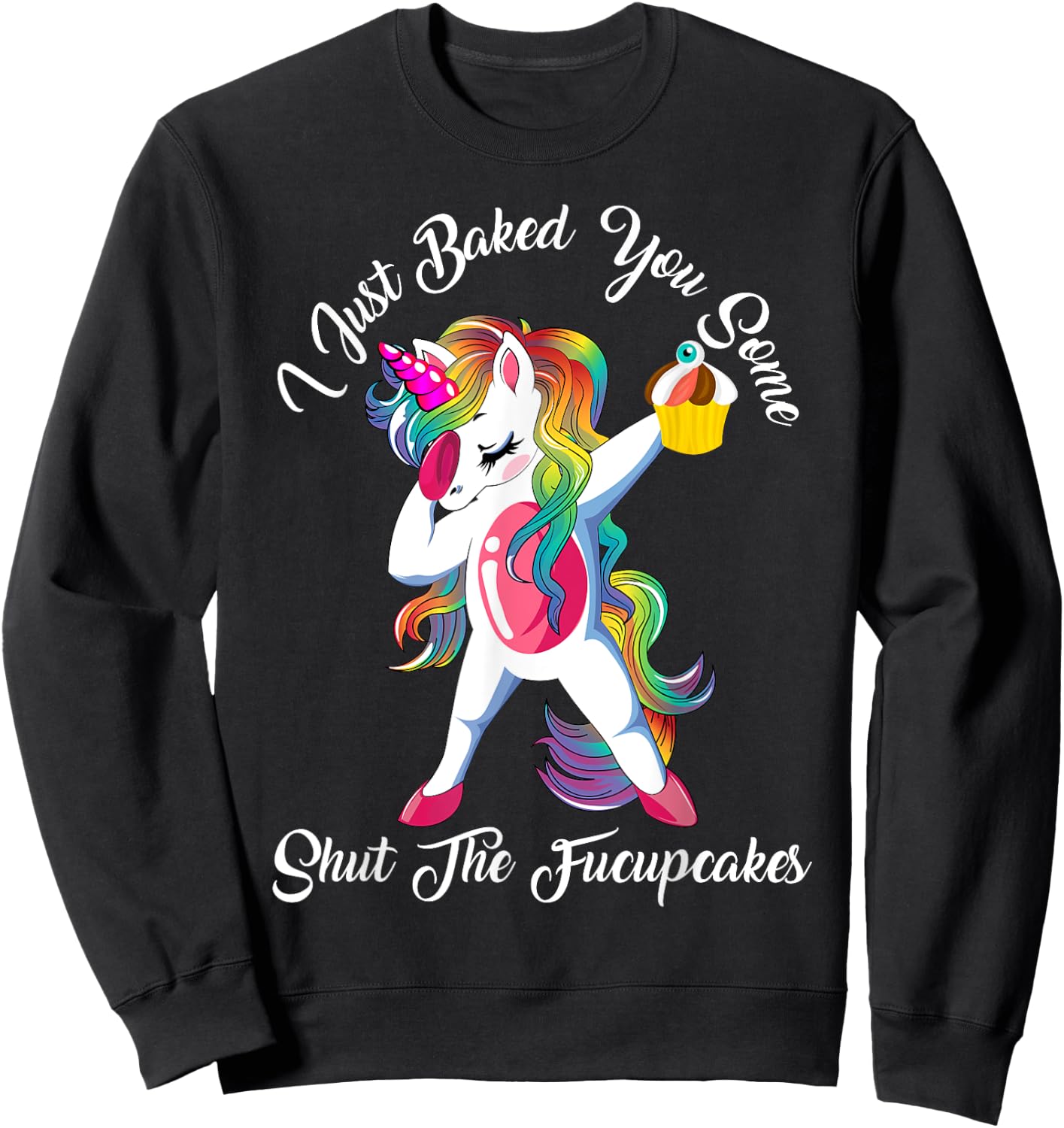 I Just Baked You Some Shut The Fucupcakes Dabbing Unicorn Sweatshirt - Sweatshirt | Black