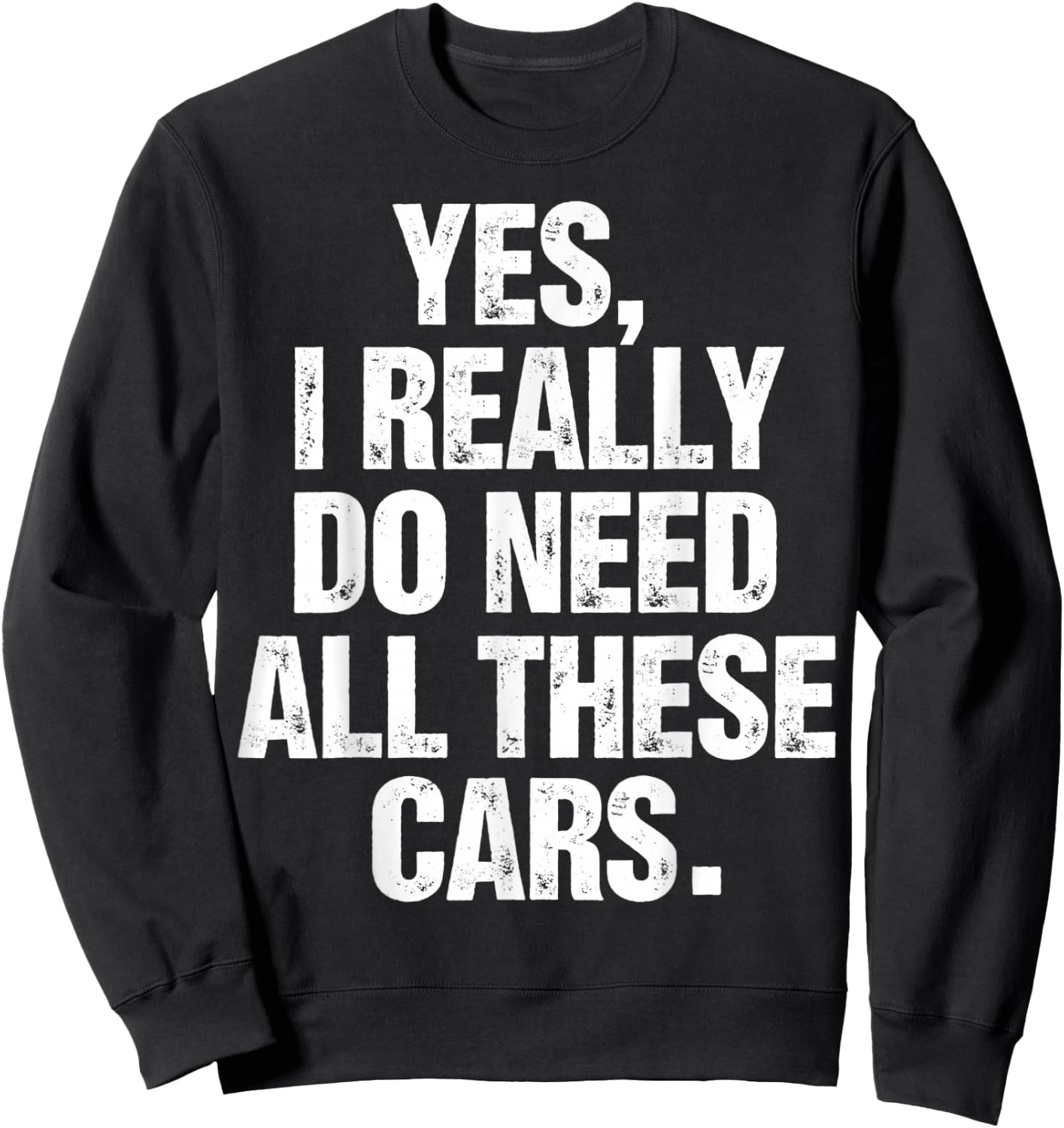 Yes I Really Do Need All These Cars Funny Garage Mechanic Sweatshirt - Sweatshirt | Black