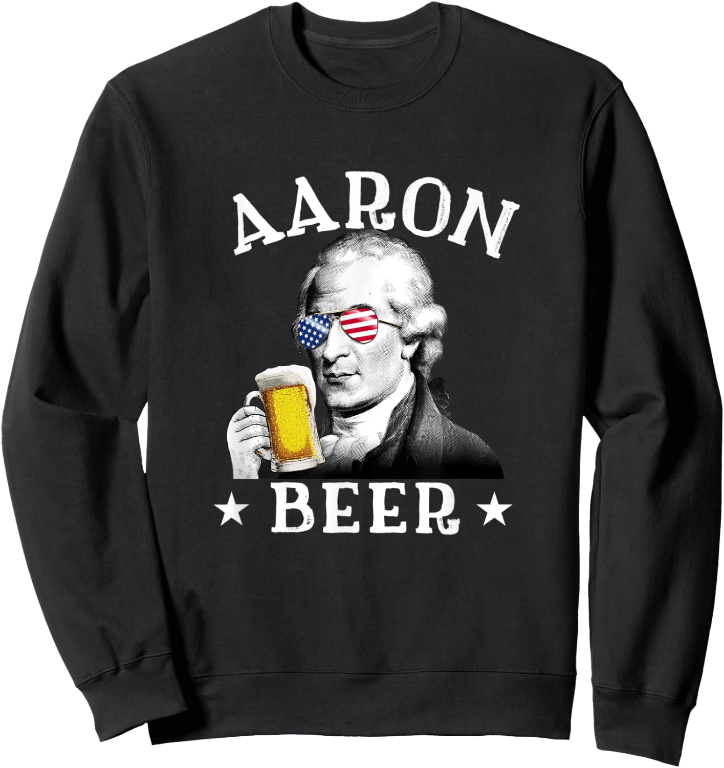 Aaron Beer Patriotic American Aaron Burr 4th of July Women Men Sweatshirt - Sweatshirt | Black