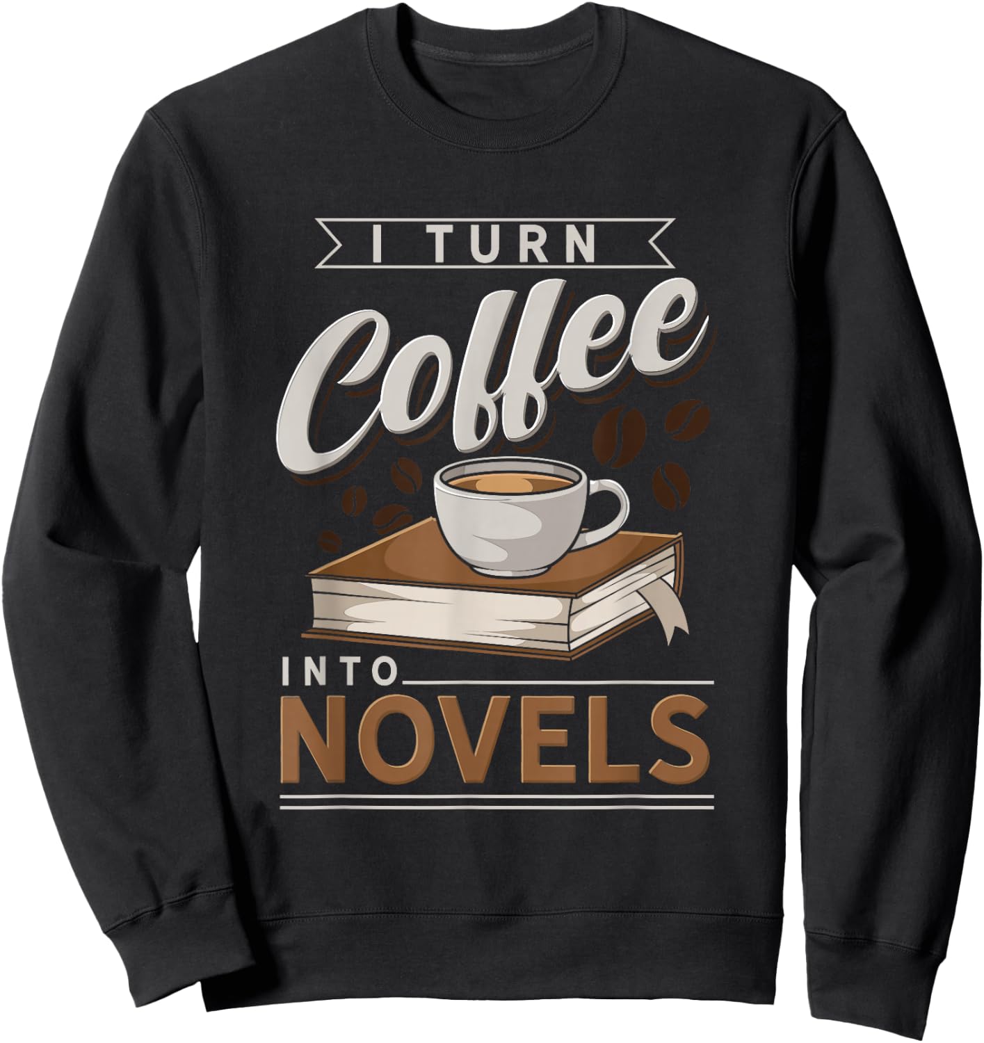 Funny I Turn Coffee Into Novels Design Sweatshirt - Sweatshirt | Black