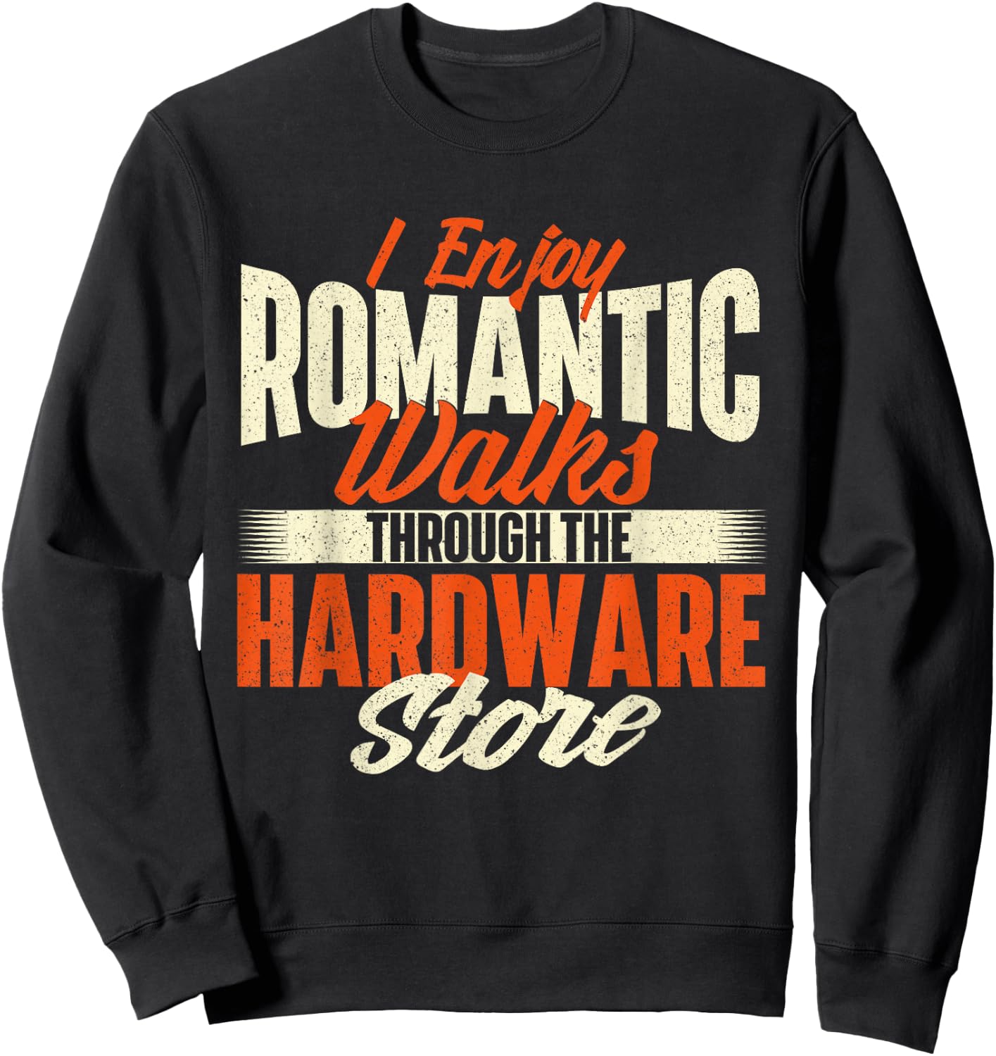 I Enjoy Romantic Walks Through The Hardware Store - Handyman Sweatshirt - Sweatshirt | Black
