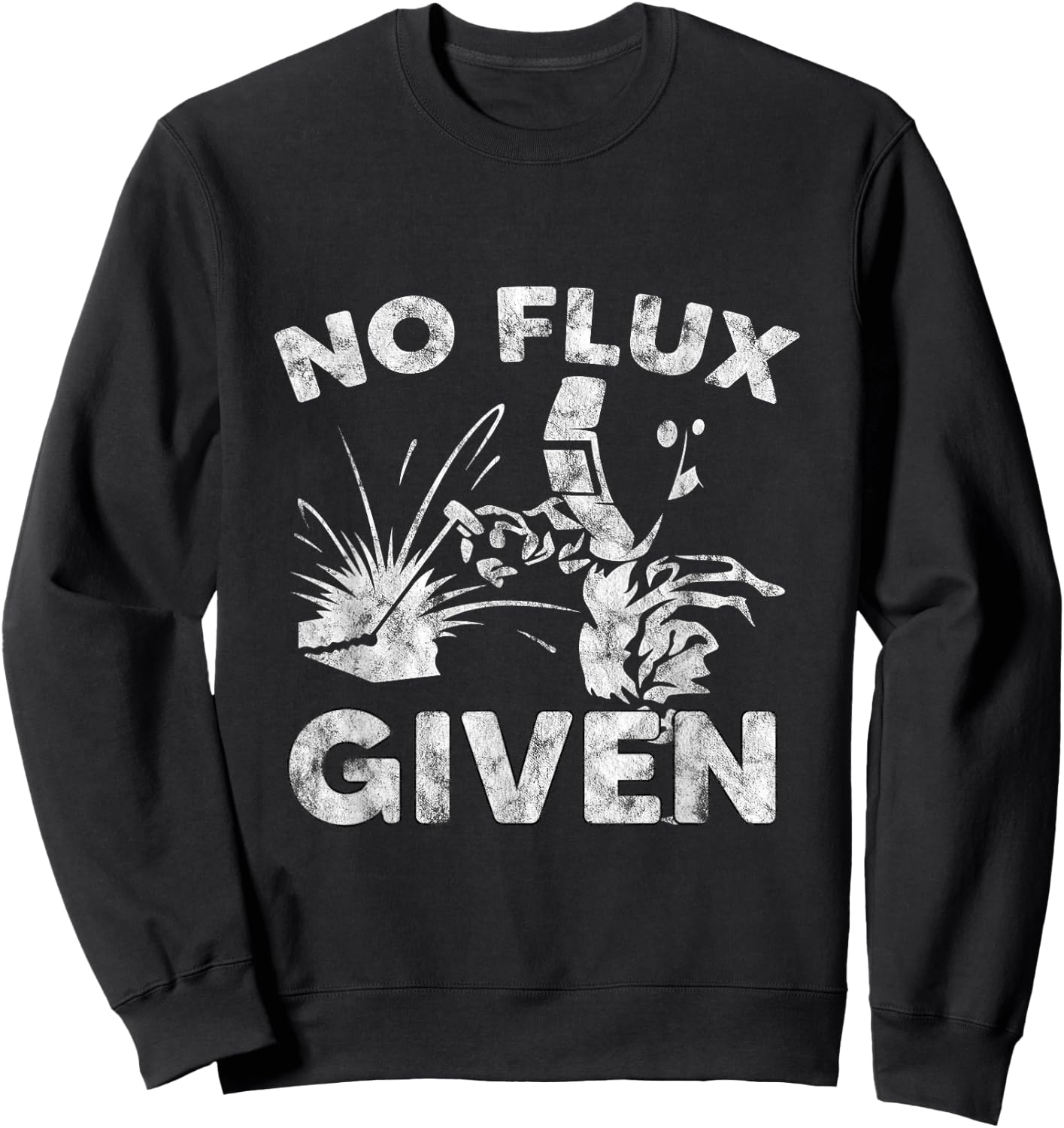 No Flux Given Welder Welding Gift Sweatshirt - Sweatshirt | Black
