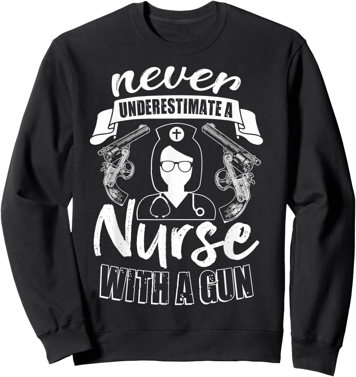 Never Underestimate A Nurse With A Gun, Gift Nurse Sweatshirt - Sweatshirt | Black