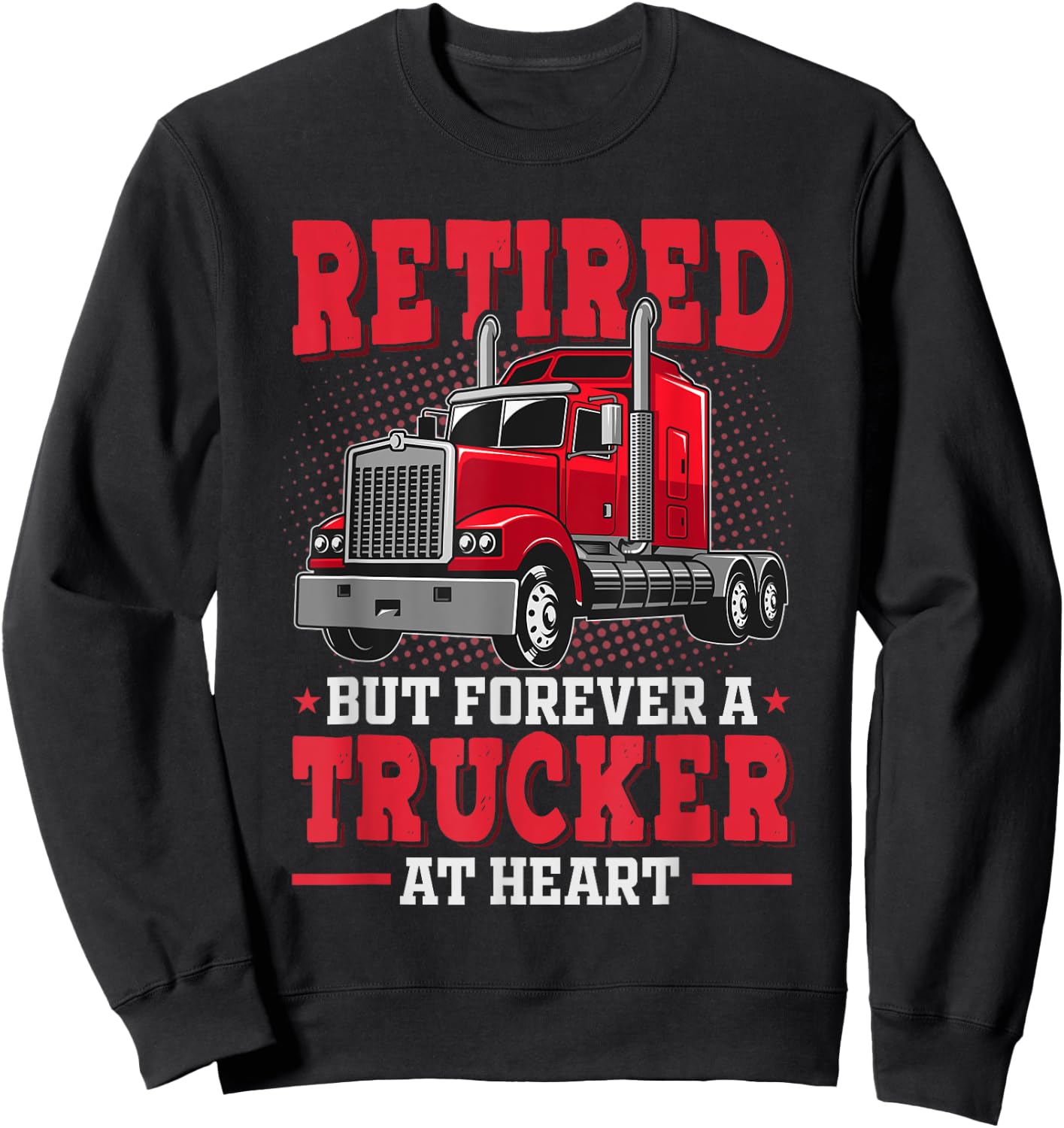 Retired But Forever Trucker At Heart Truck Driver Retirement Sweatshirt - Sweatshirt | Black