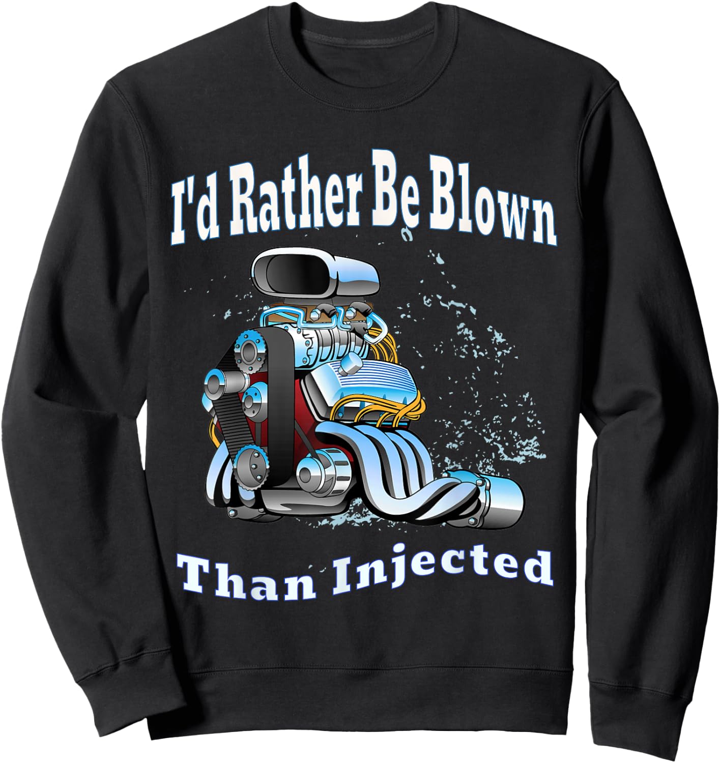 I'd Rather Be Blown Than Injected Car Racing Engine Humor Sweatshirt - Sweatshirt | Black