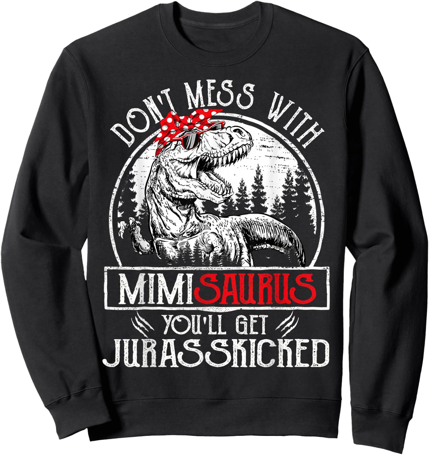 Don't Mess With Mimisaurus You'll Get Jurasskicked Mimi Sweatshirt - Sweatshirt | Black