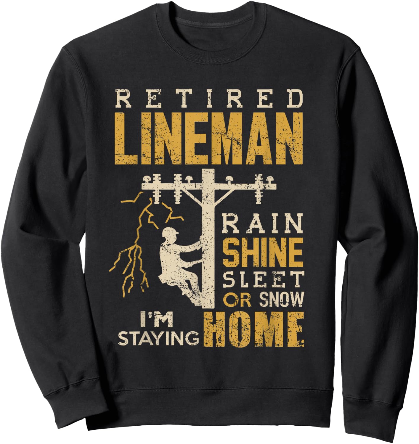 Retired Lineman Shirt Rain Shine Sleet Snow Im Staying Home Sweatshirt - Sweatshirt | Black