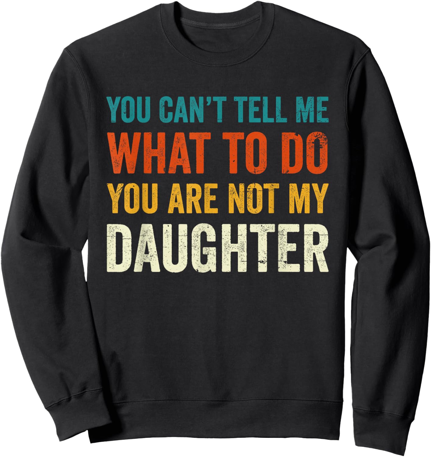 You can't tell me what to do you are not my daughter Sweatshirt - Sweatshirt | Black