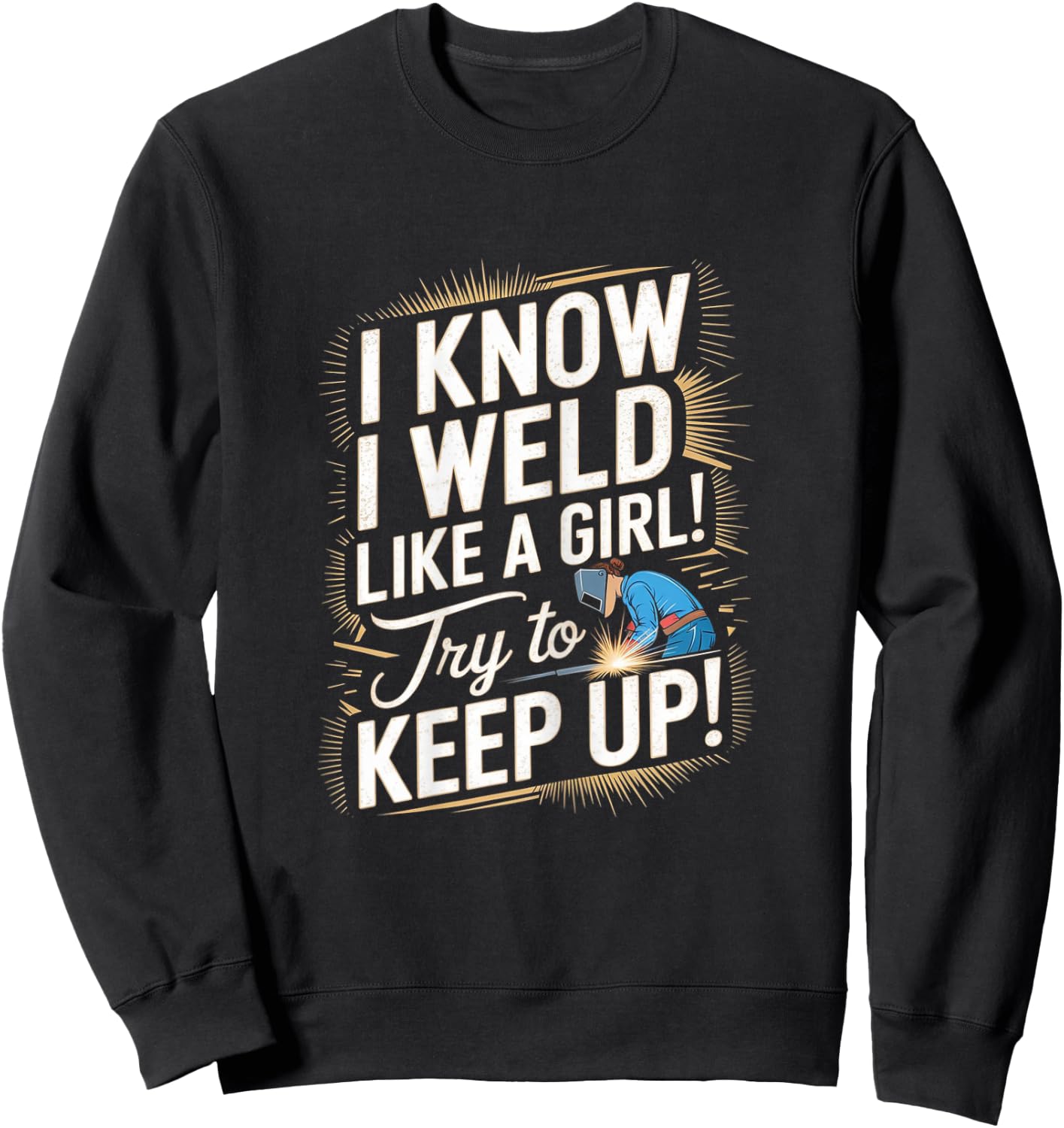 Funny Welding Woman - I Know I Weld Like A Girl Sweatshirt - Sweatshirt | Black