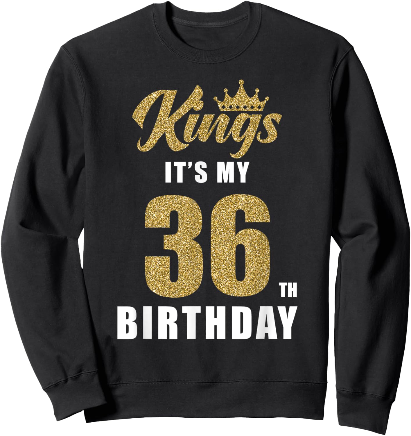 It's My King's Birthday 36th Birthday 36 Year Old Party Sweatshirt - Sweatshirt | Black