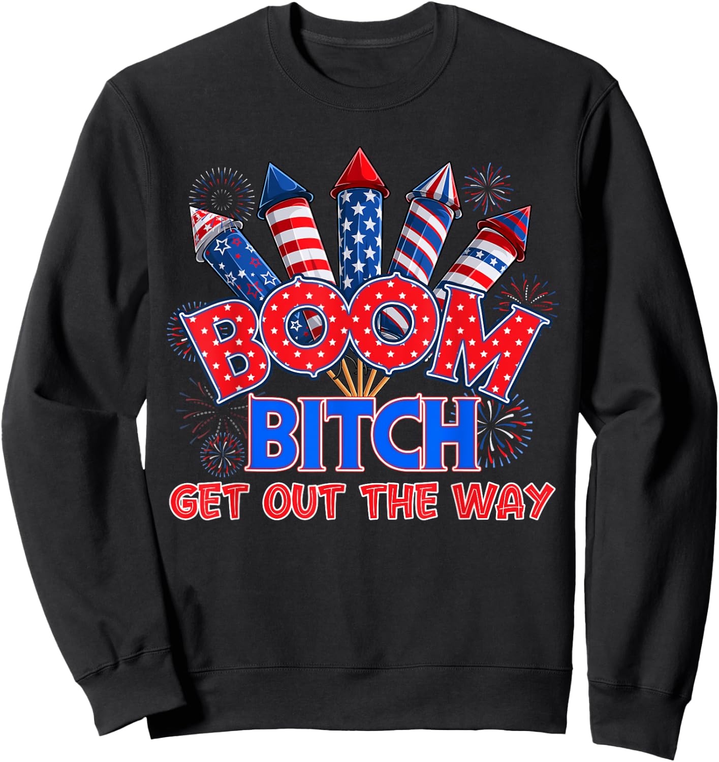 Boom Bitch Get Out The Way USA 4th of July Fireworks Shirt Sweatshirt - Sweatshirt | Black