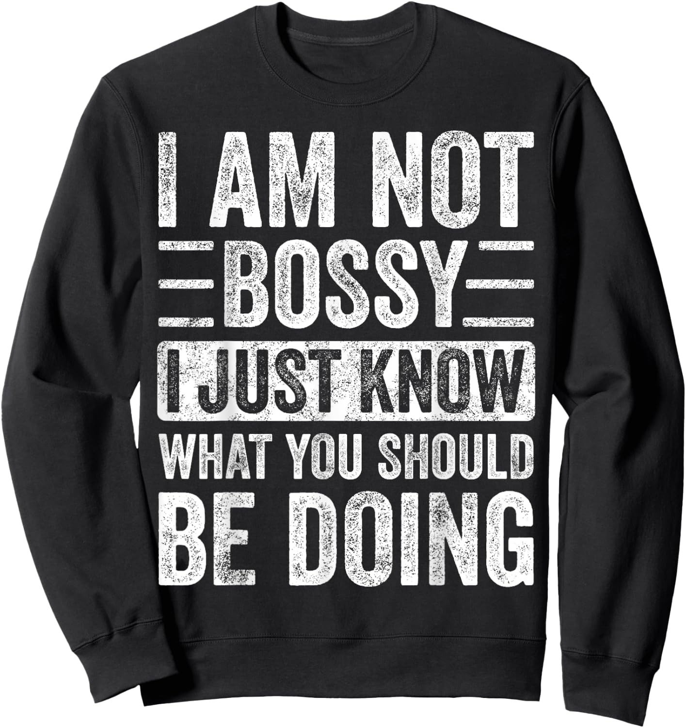 I Am Not Bossy I Just Know What You Should Be Doing | Funny Sweatshirt - Sweatshirt | Black