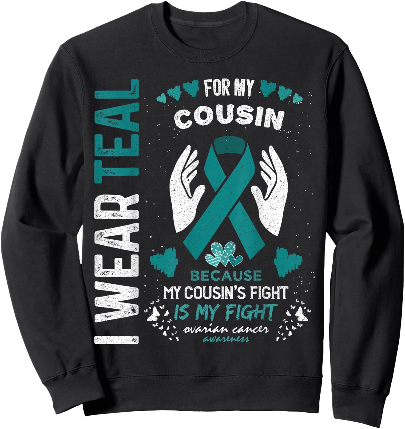 I Wear Teal for My Cousin Ovarian Cancer Ribbon Awareness Sweatshirt - Sweatshirt | Black