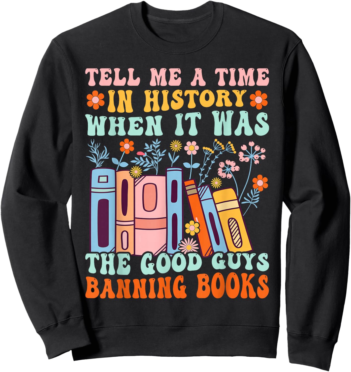 Tell Me a Time in History When the Good Guys Banning Books Sweatshirt - Sweatshirt | Black