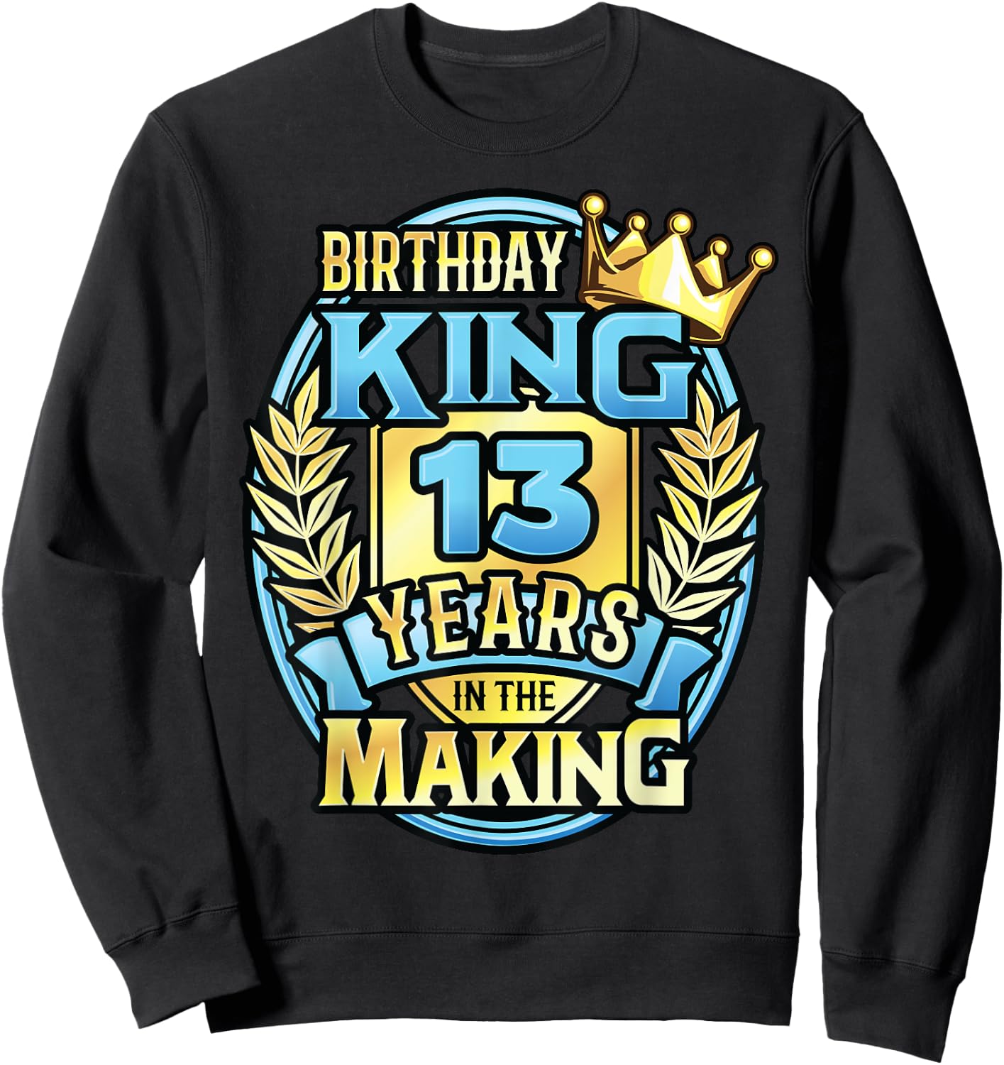 13th Birthday King Turning 13 Years Old B-day 13th Birthday Sweatshirt - Sweatshirt | Black