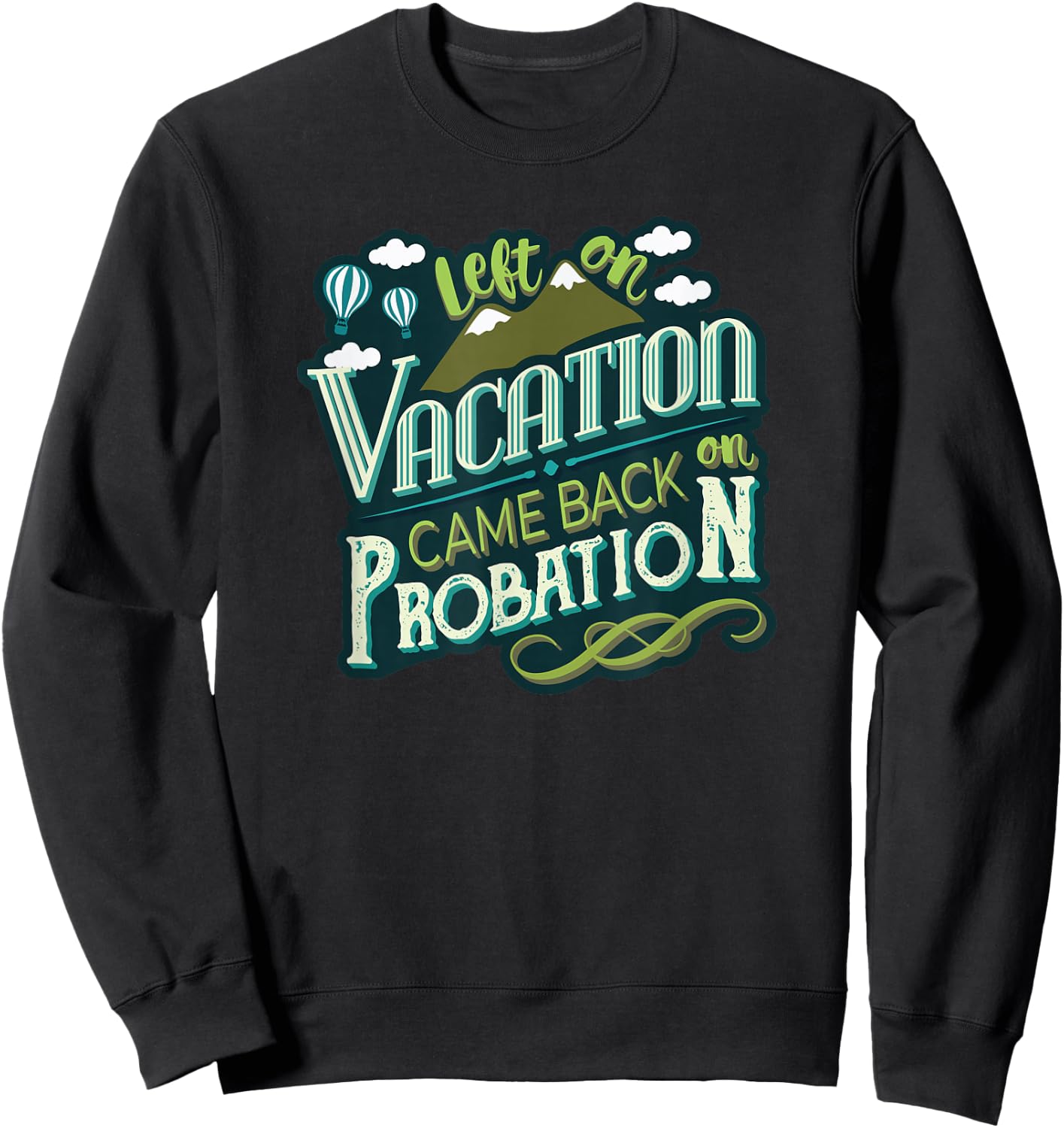 Left On Vacation Came Back On Probation Sweatshirt - Sweatshirt | Black