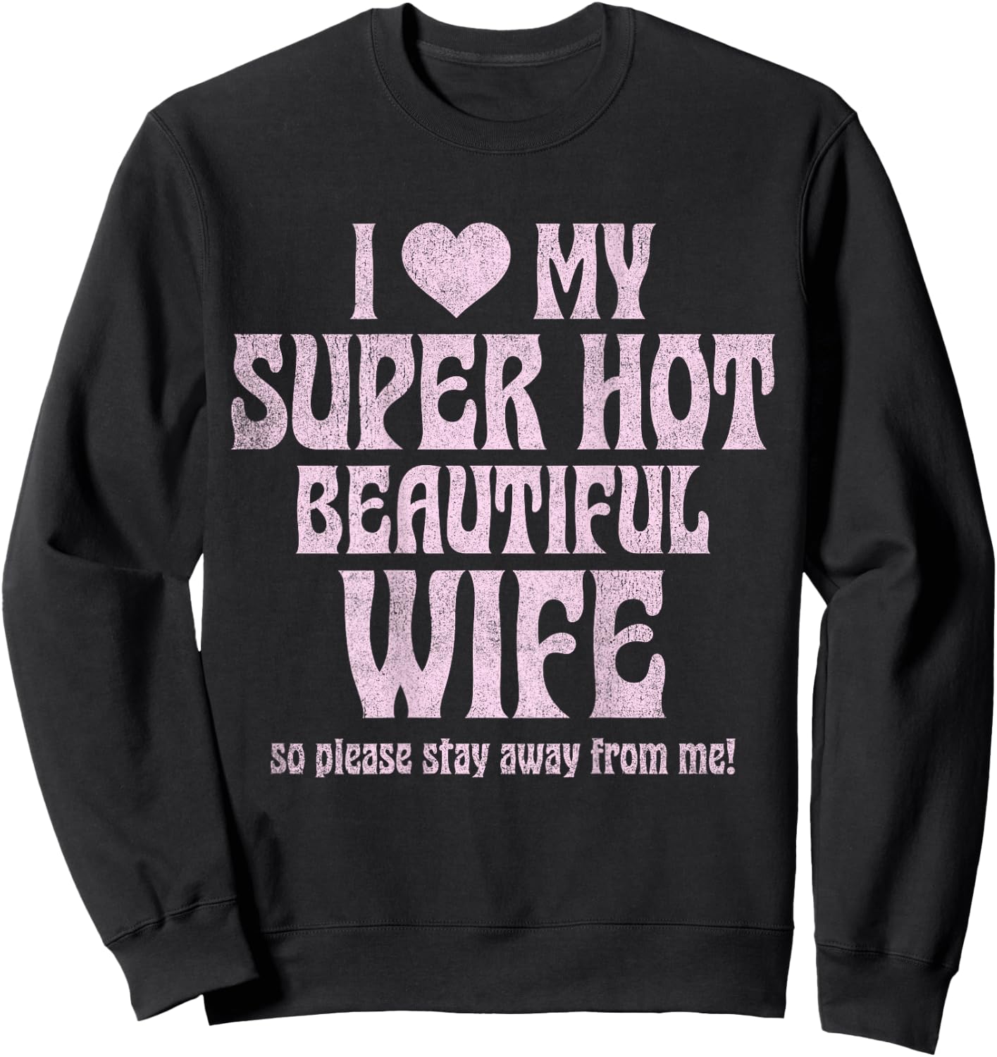 I Love My Super Hot Beautiful Wife So Please Stay Away Sweatshirt - Sweatshirt | Black