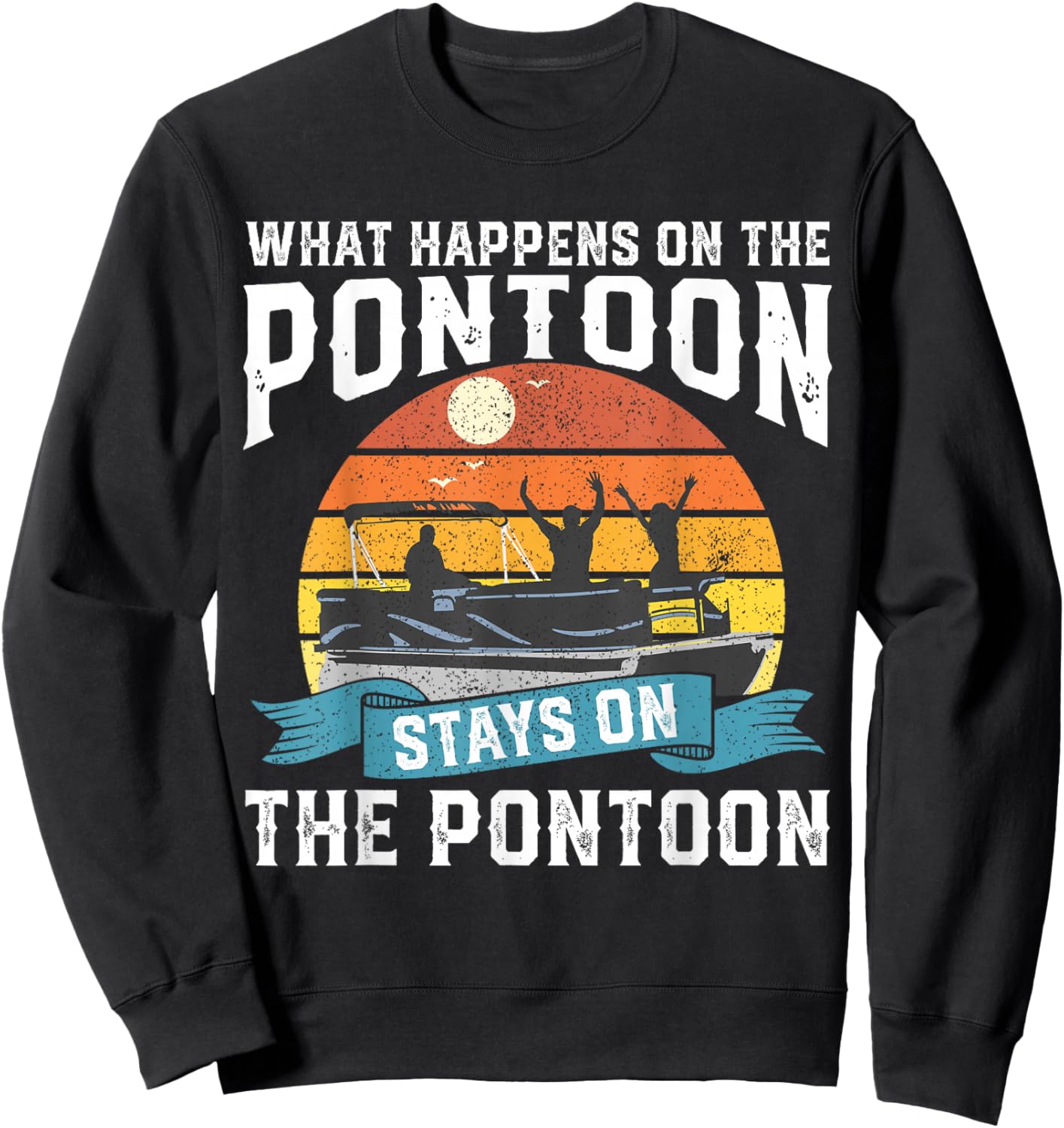 What Happens On The Pontoon Boat Funny Boating Gift Dad Sweatshirt - Sweatshirt | Black