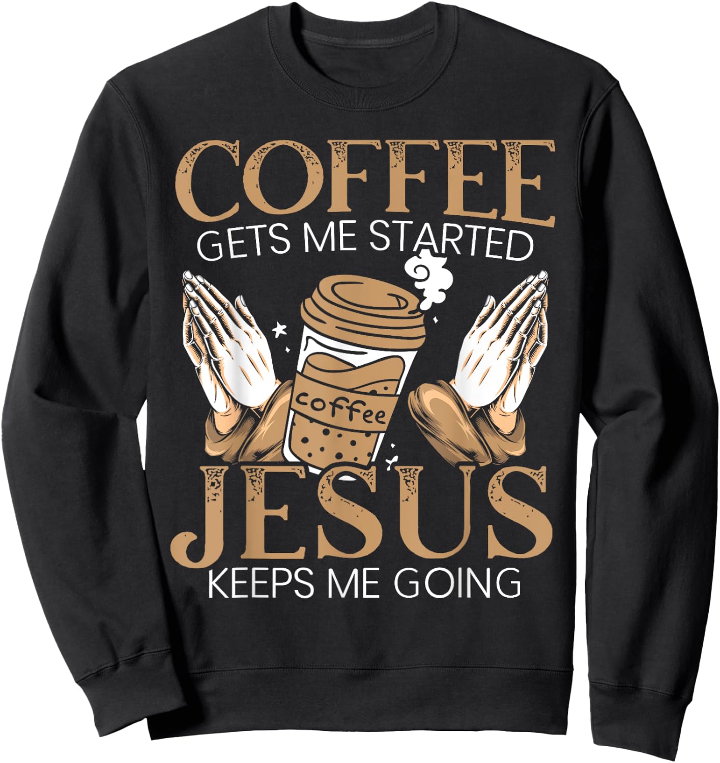 Coffee Get Me Started Jesus Keeps Me Going Christian Sweatshirt - Sweatshirt | Black