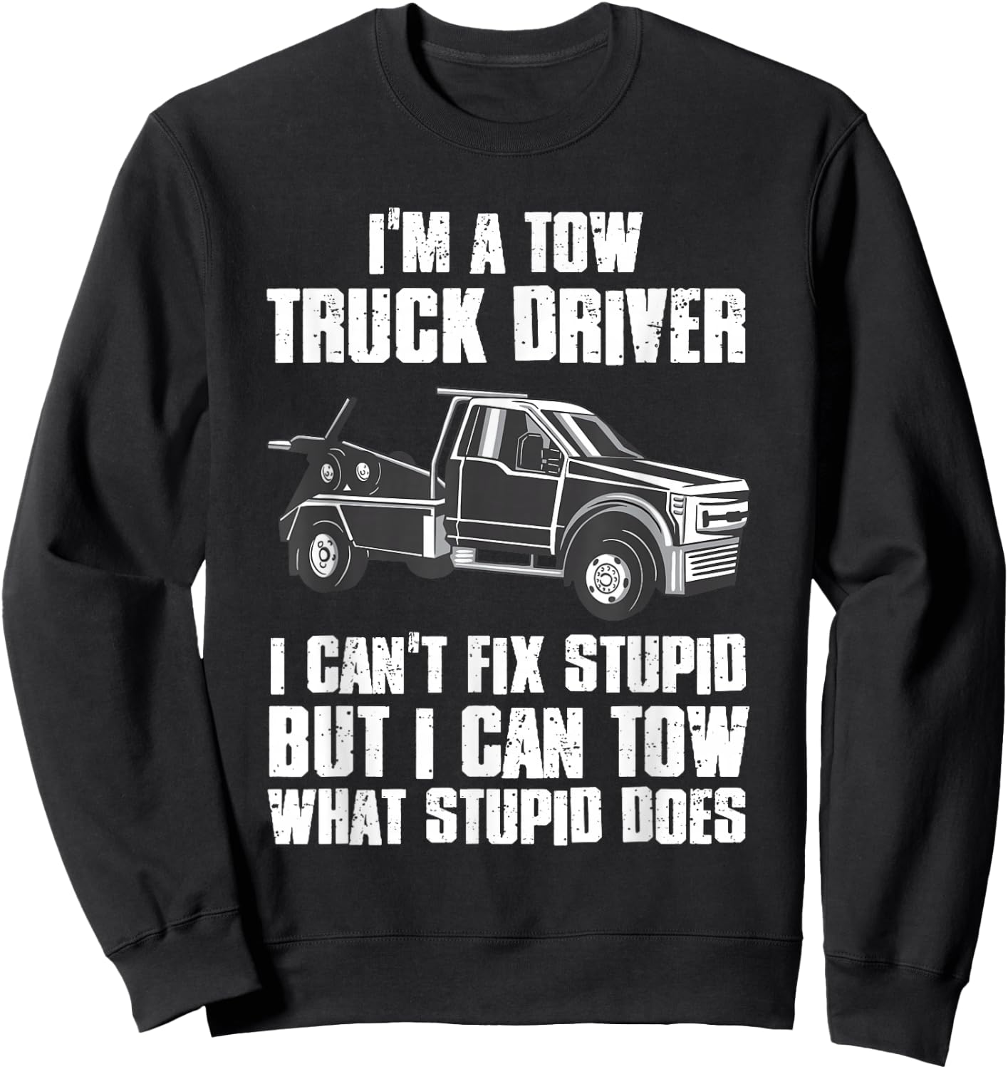I'm a Tow Truck Driver I Can't Fix Stupid Gift Towing Sweatshirt - Sweatshirt | Black