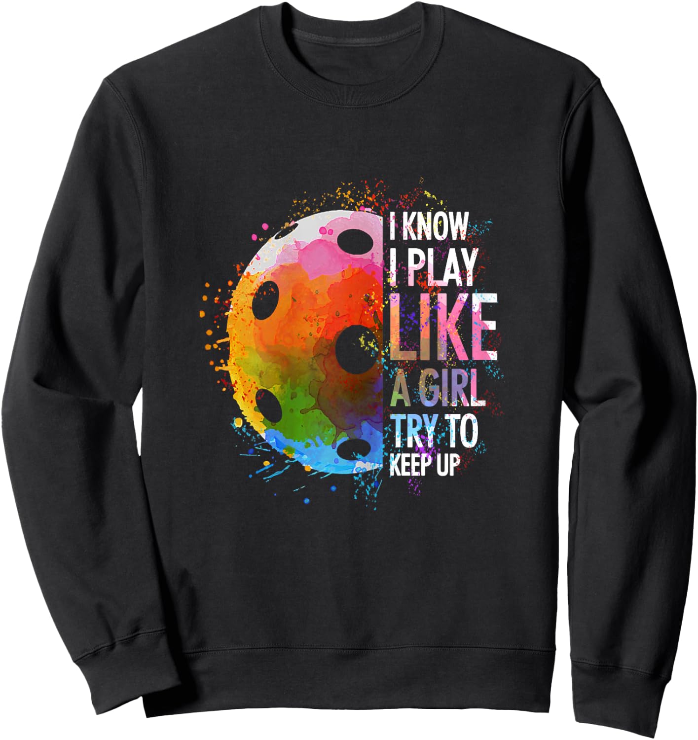 I Know I Play Like A Girl Funny Pickleball Player Sweatshirt - Sweatshirt | Black