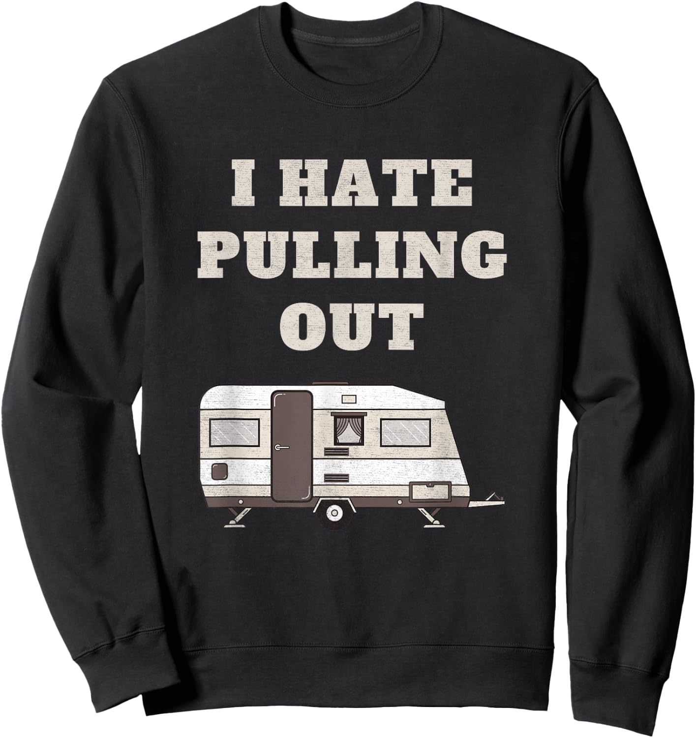 I Hate Pulling Out Funny Camper Camp Camping Trailer Vintage Sweatshirt - Sweatshirt | Black
