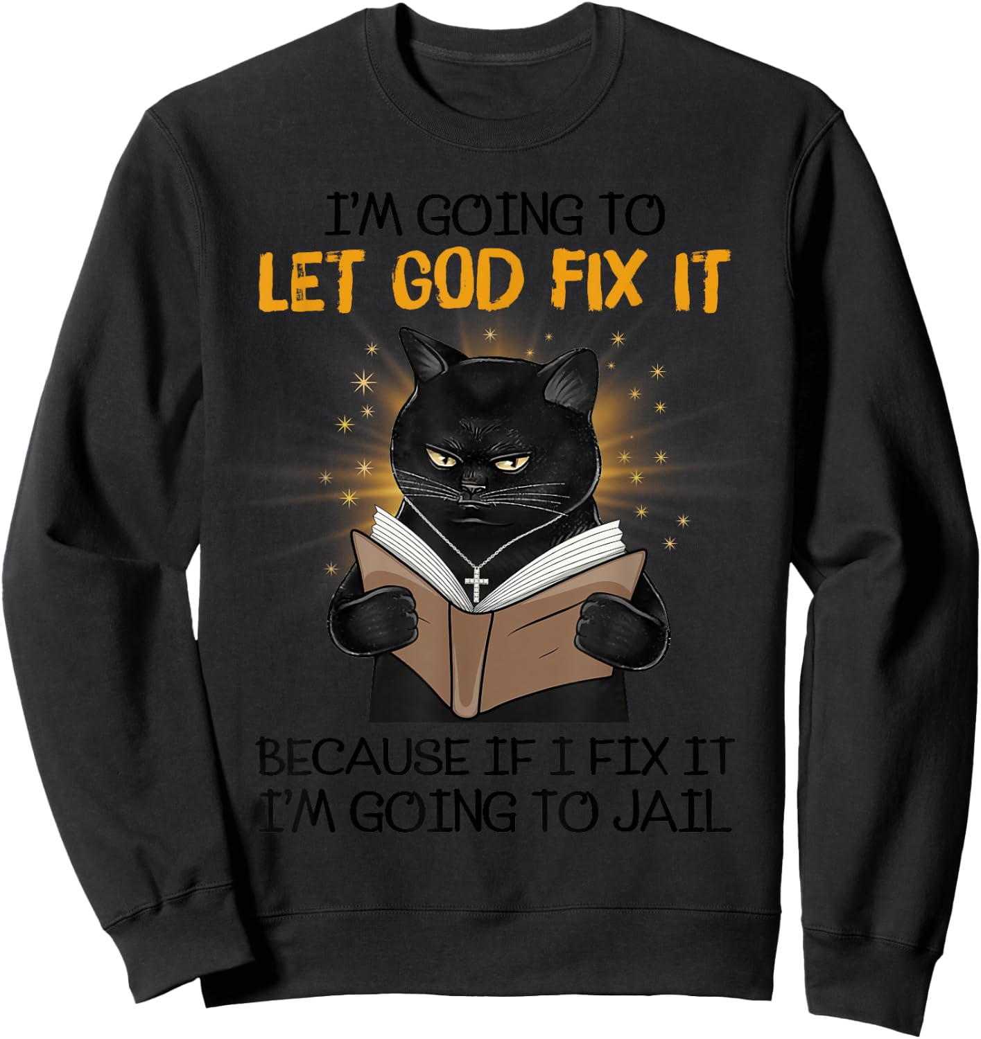 Cat Let God Fix It Because If I Fix It I'm Going To Jail Women Sweatshirt - Sweatshirt | Black