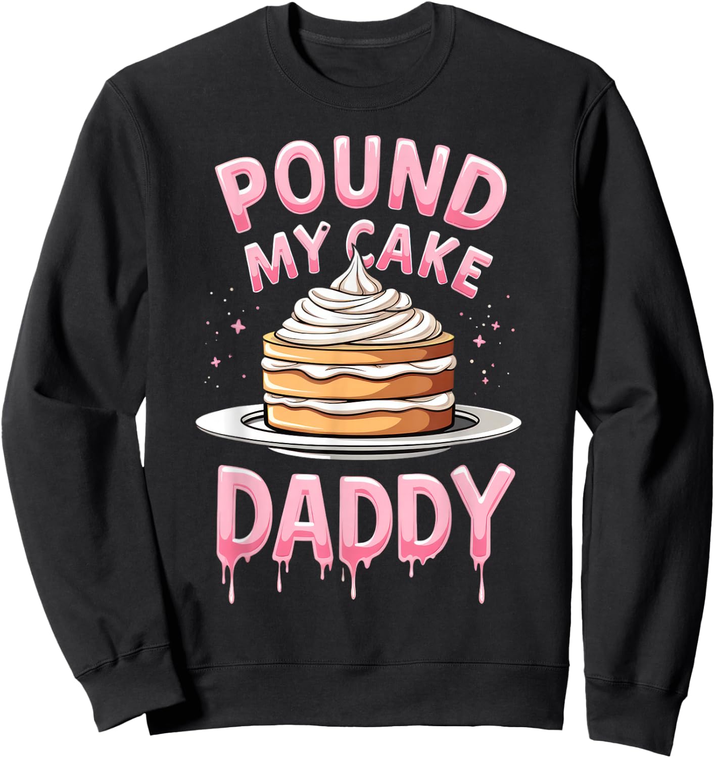 Adult Humor Inappropriate Embarrassing Pound My Cake Daddy Sweatshirt - Sweatshirt | Black