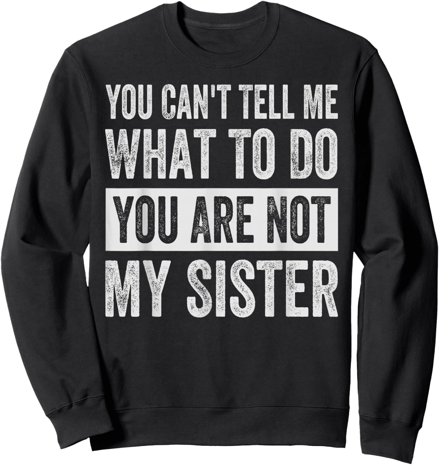 You Can't Tell Me What To Do You Are Not My Sister Sweatshirt - Sweatshirt | Black