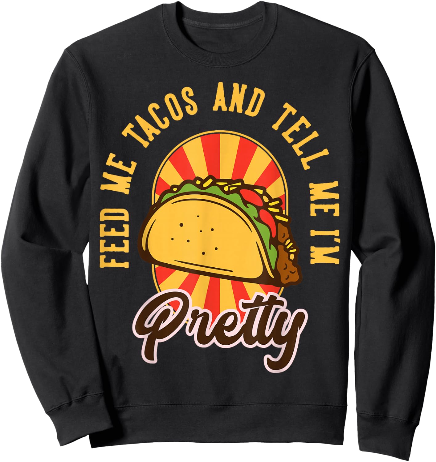 Feed Me Tacos and Tell Me I'm Pretty Sweatshirt - Sweatshirt | Black